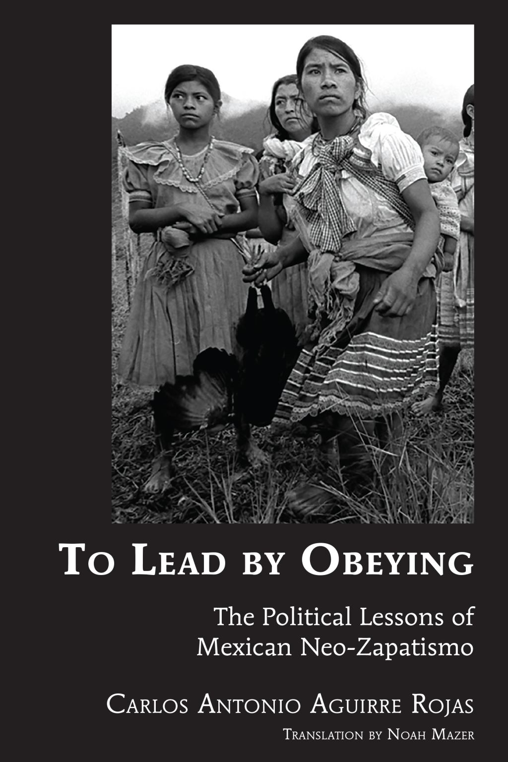 To Lead by Obeying The Political Lessons of Mexican Neo-Zapatismo 1st Edition