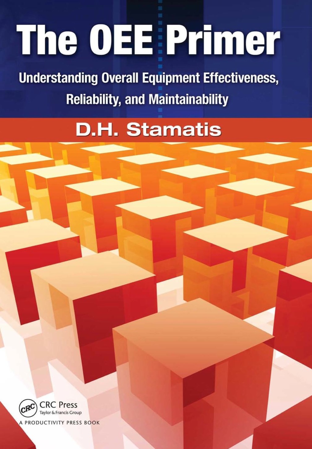 The OEE Primer Understanding Overall Equipment Effectiveness, Reliability, and Maintainability 1st Edition