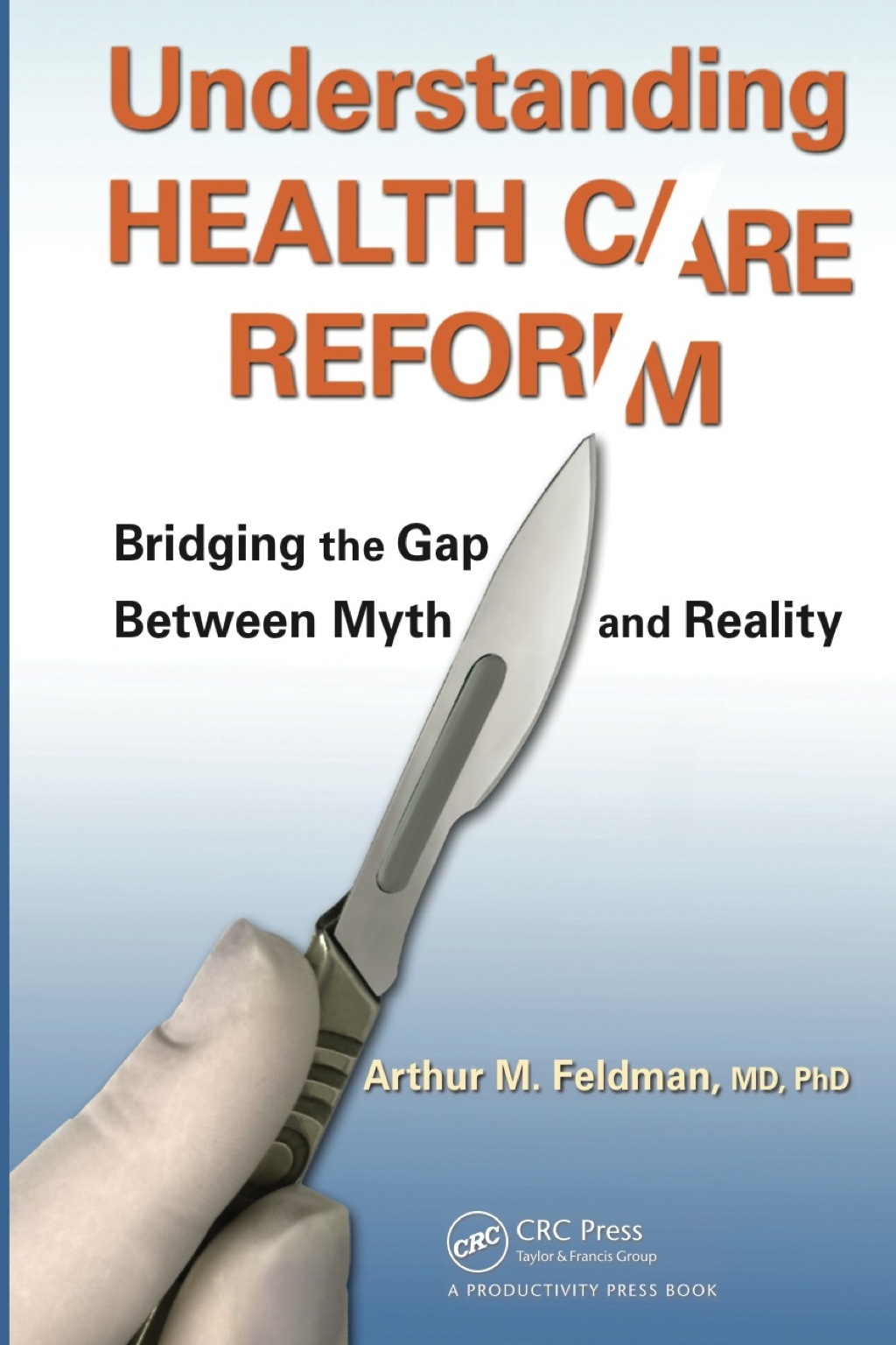 Understanding Health Care Reform Bridging the Gap Between Myth and Reality 1st Edition