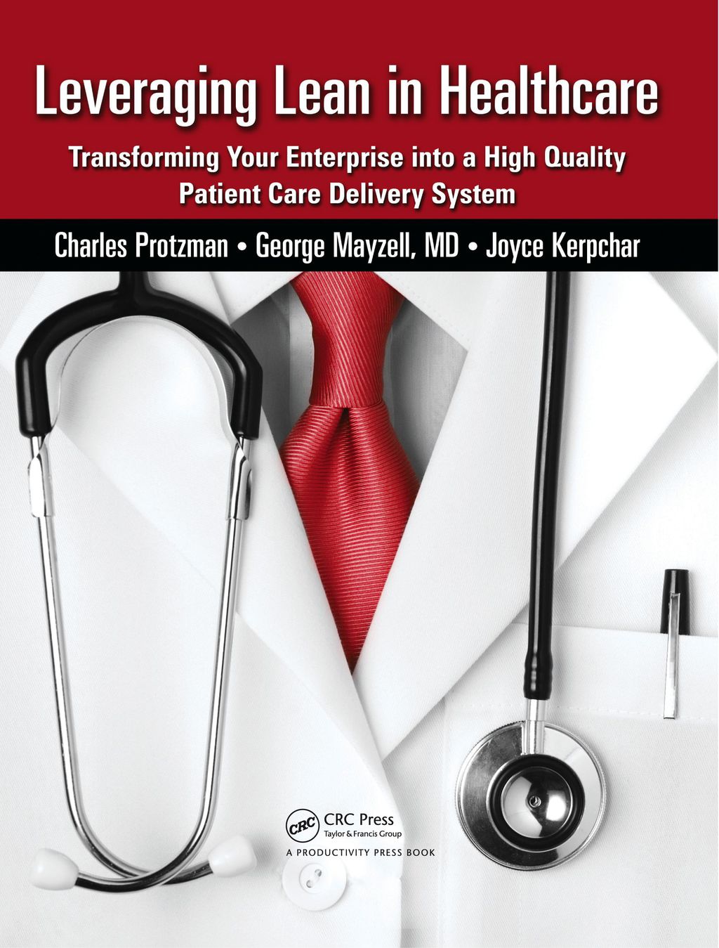 Leveraging Lean in Healthcare Transforming Your Enterprise into a High Quality Patient Care Delivery System 1st Edition
