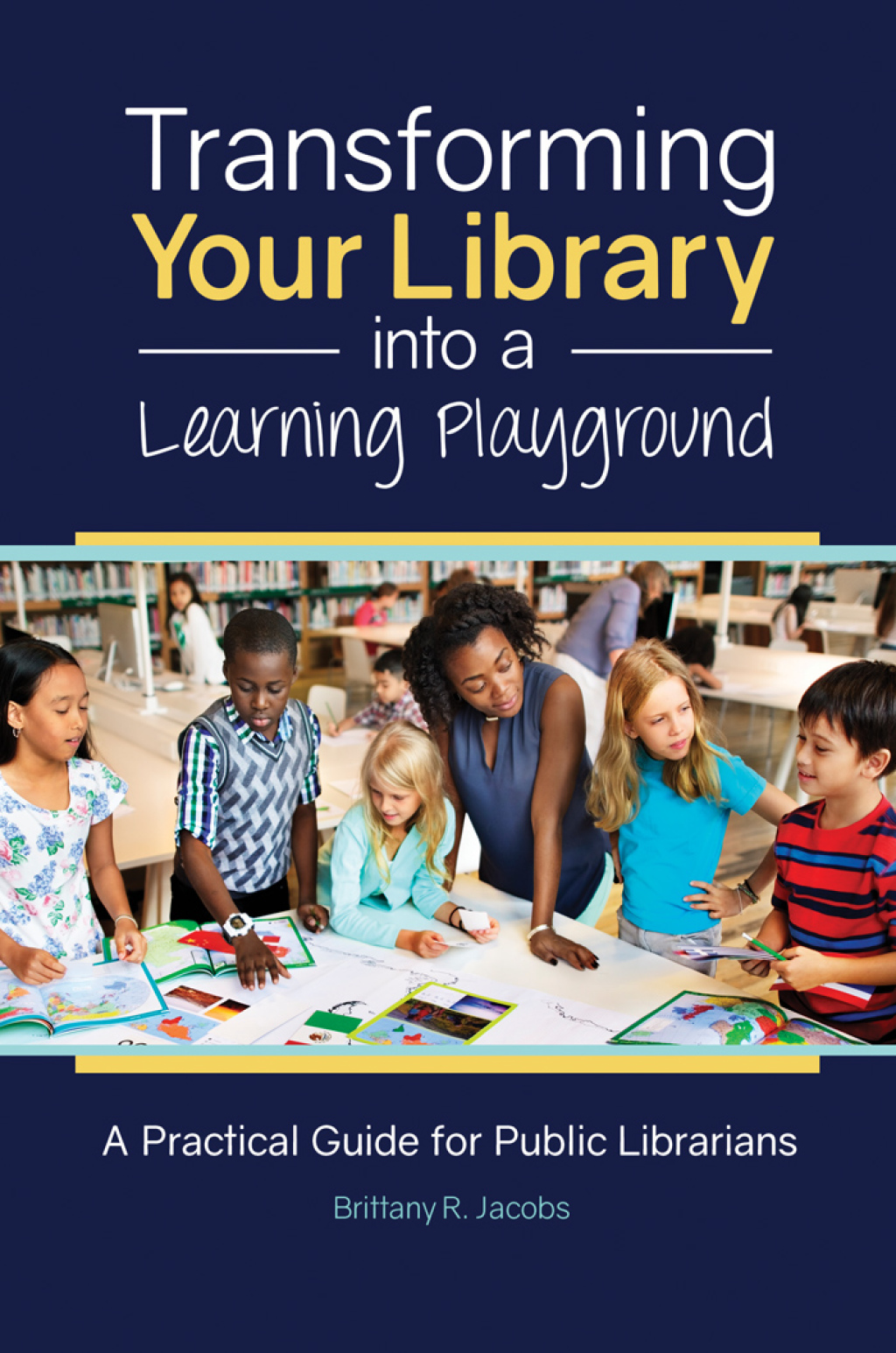 Transforming Your Library into a Learning Playground A Practical Guide for Public Librarians 1st Edition