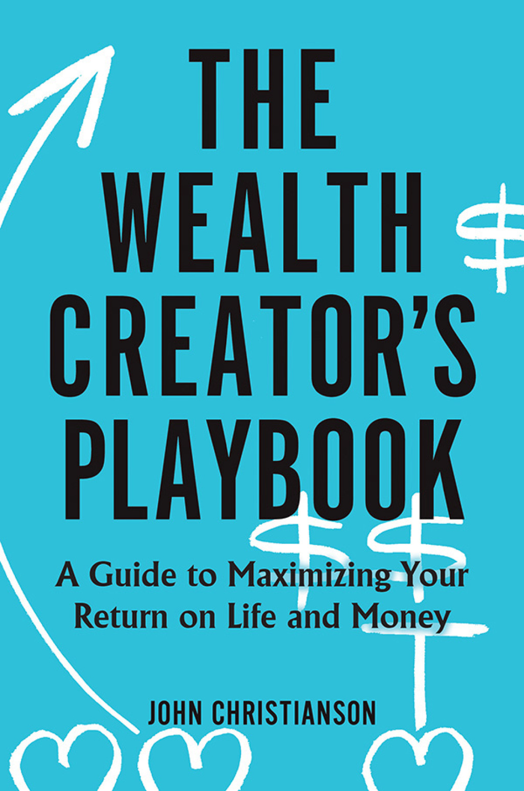 The Wealth Creator's Playbook A Guide to Maximizing Your Return on Life and Money 1st Edition