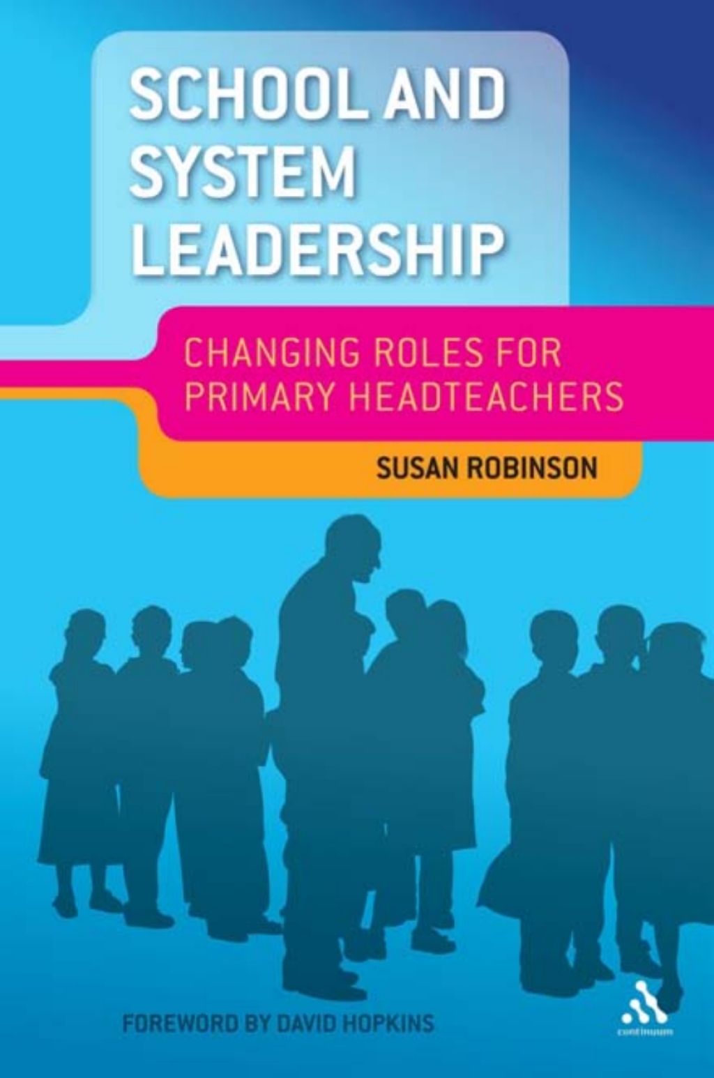 School and System Leadership Changing Roles for Primary Headteachers 1st Edition