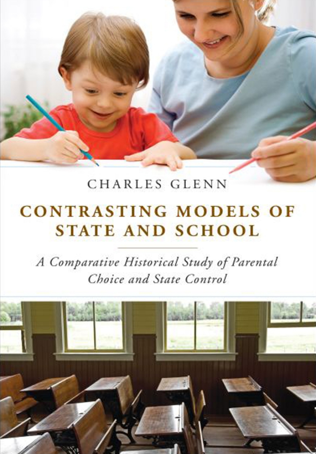 Contrasting Models of State and School A Comparative Historical Study of Parental Choice and State Control 1st Edition
