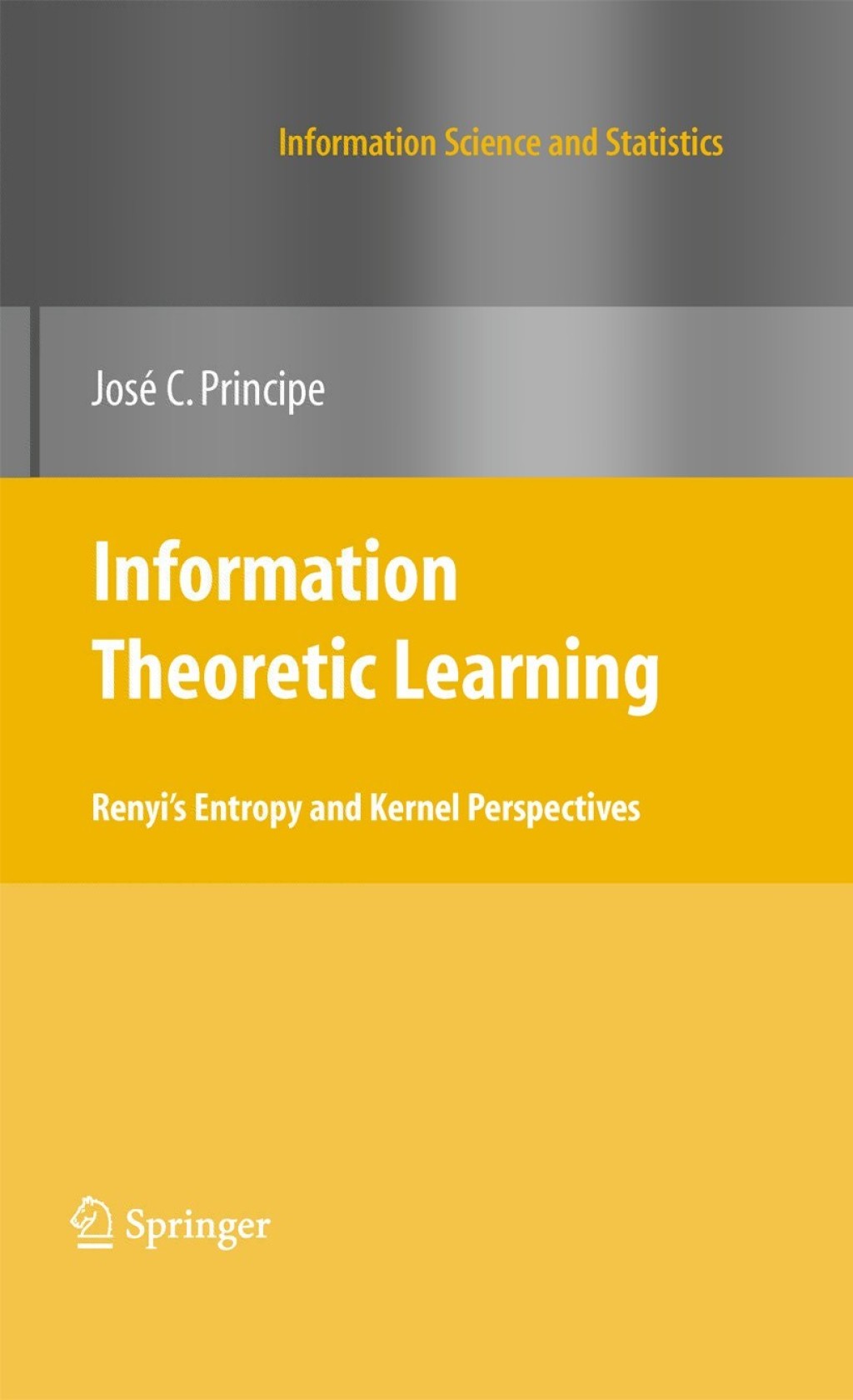 Information Theoretic Learning Renyi's Entropy and Kernel Perspectives 