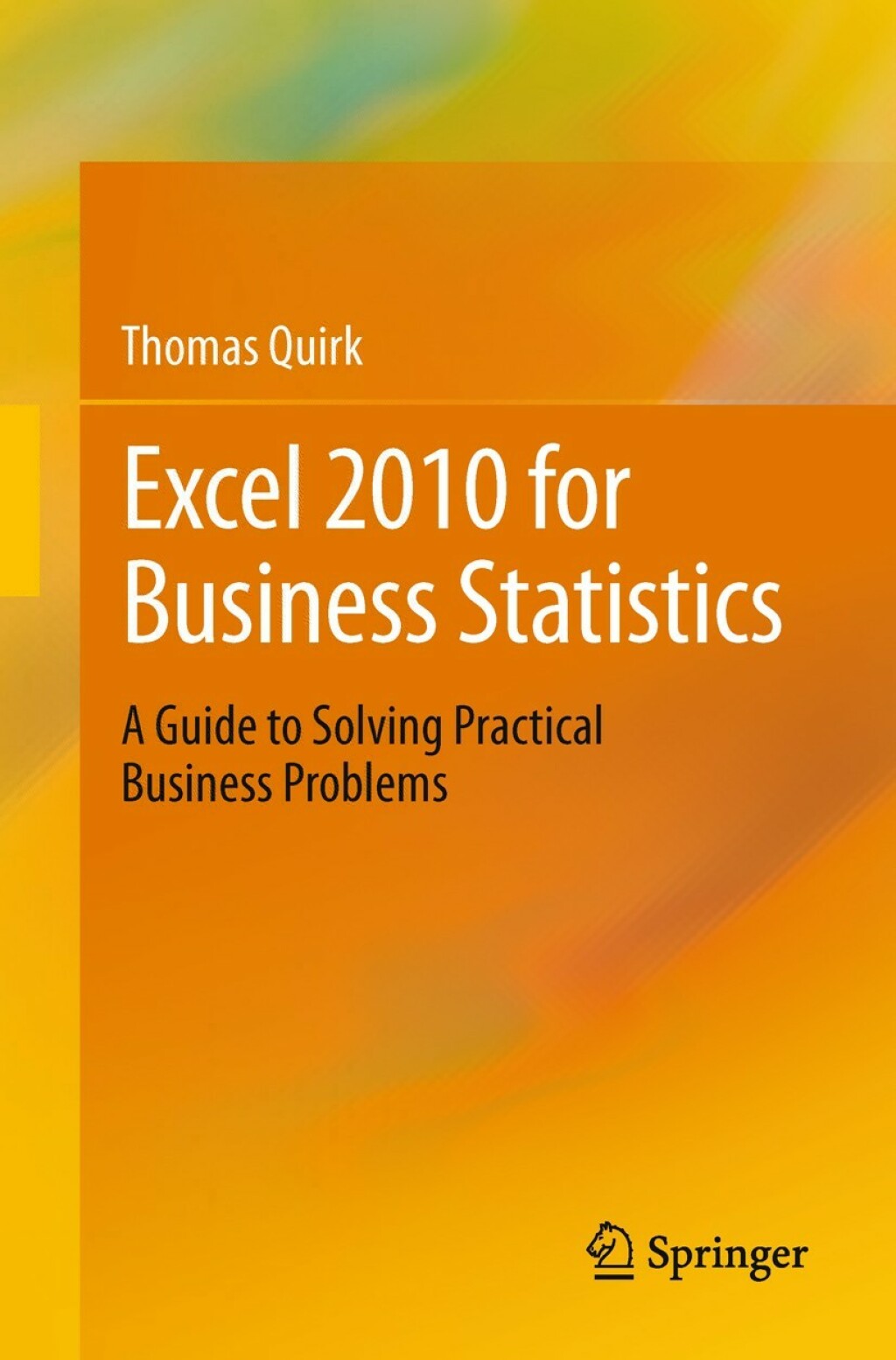 Excel 2010 for Business Statistics A Guide to Solving Practical Business Problems 