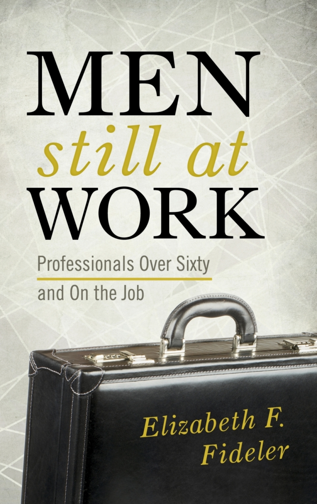 Men Still at Work Professionals Over Sixty and On the Job 