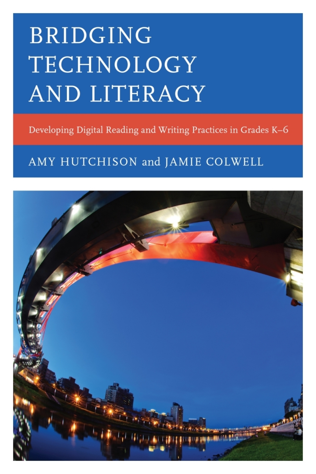 Bridging Technology and Literacy Developing Digital Reading and Writing Practices in Grades K-6 