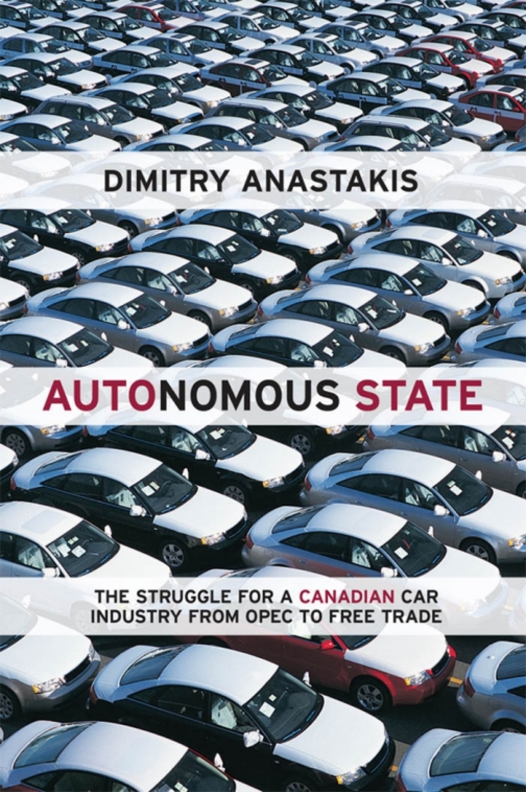 Autonomous State The Struggle for a Canadian Car Industry from OPEC to Free Trade 1st Edition