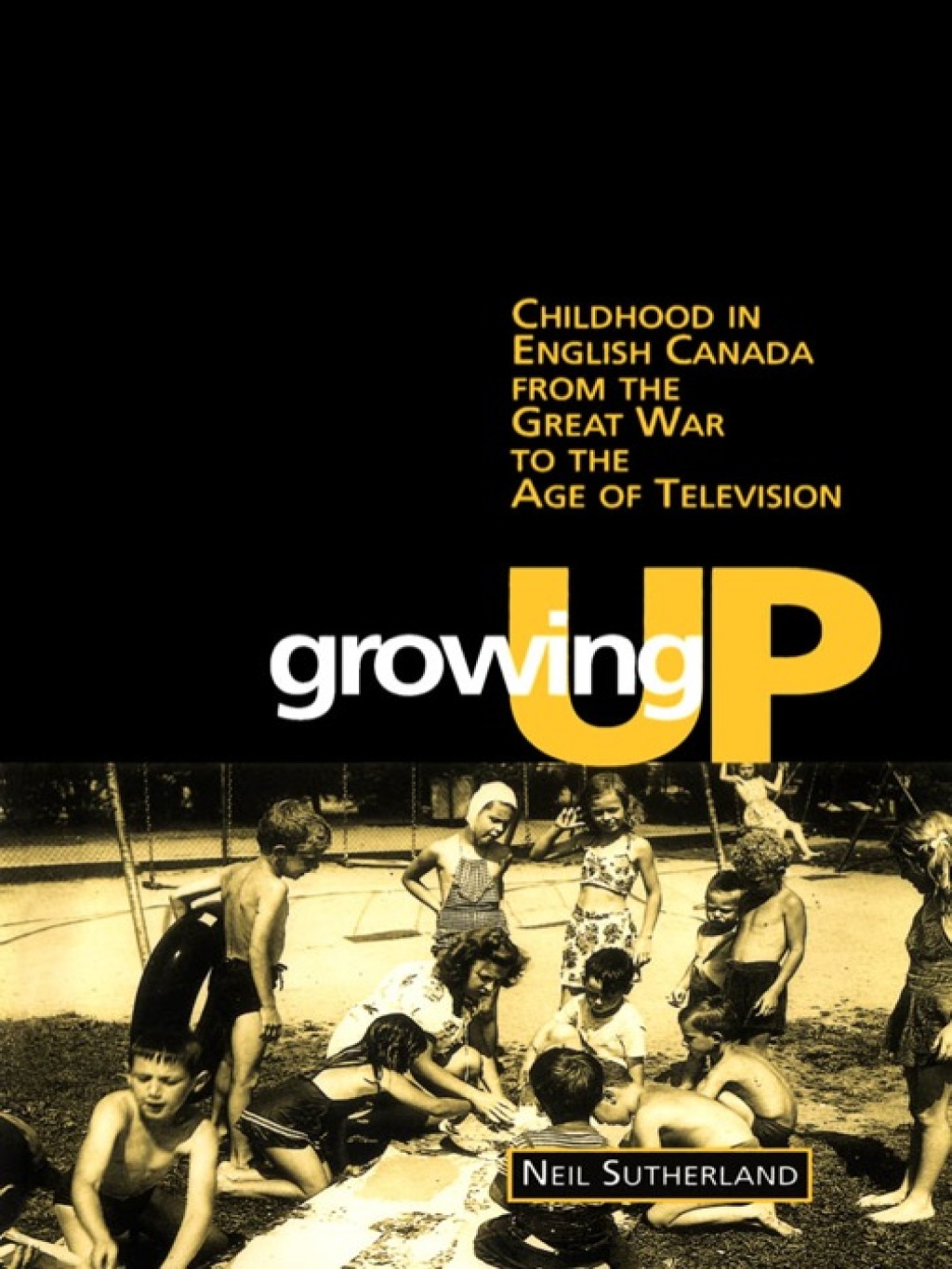 Growing Up Childhood in English Canada from the Great War to the Age of Television 1st Edition