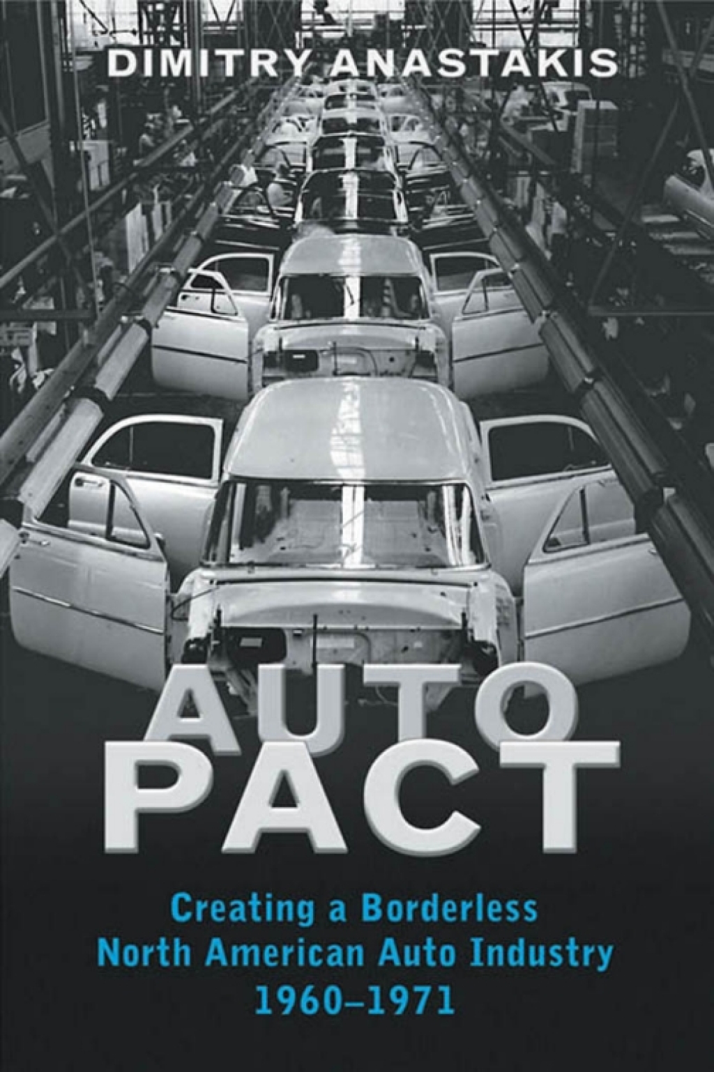 Auto Pact Creating a Borderless North American Auto Industry, 1960-1971 1st Edition