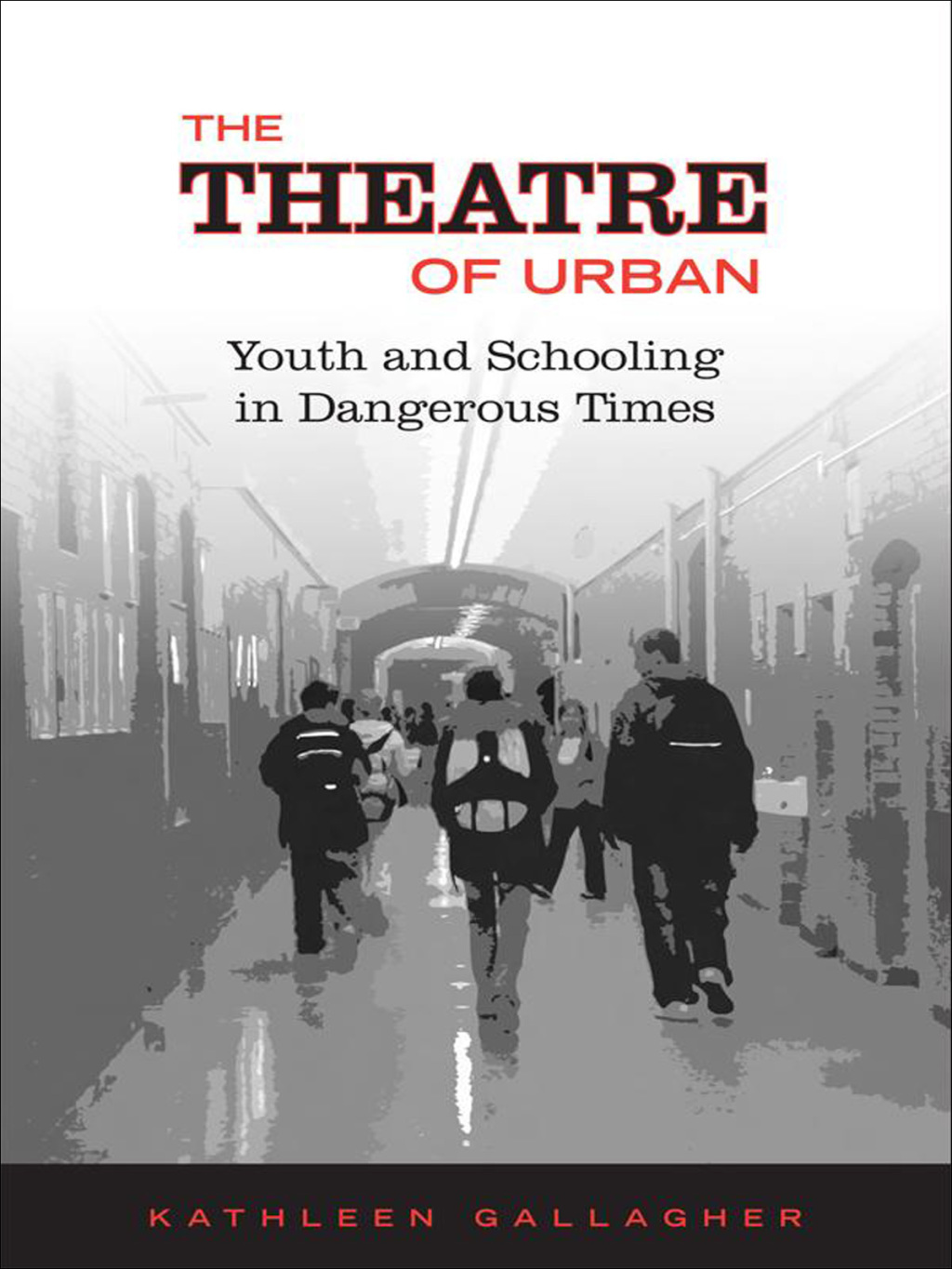 The Theatre of Urban Youth and Schooling in Dangerous Times 1st Edition