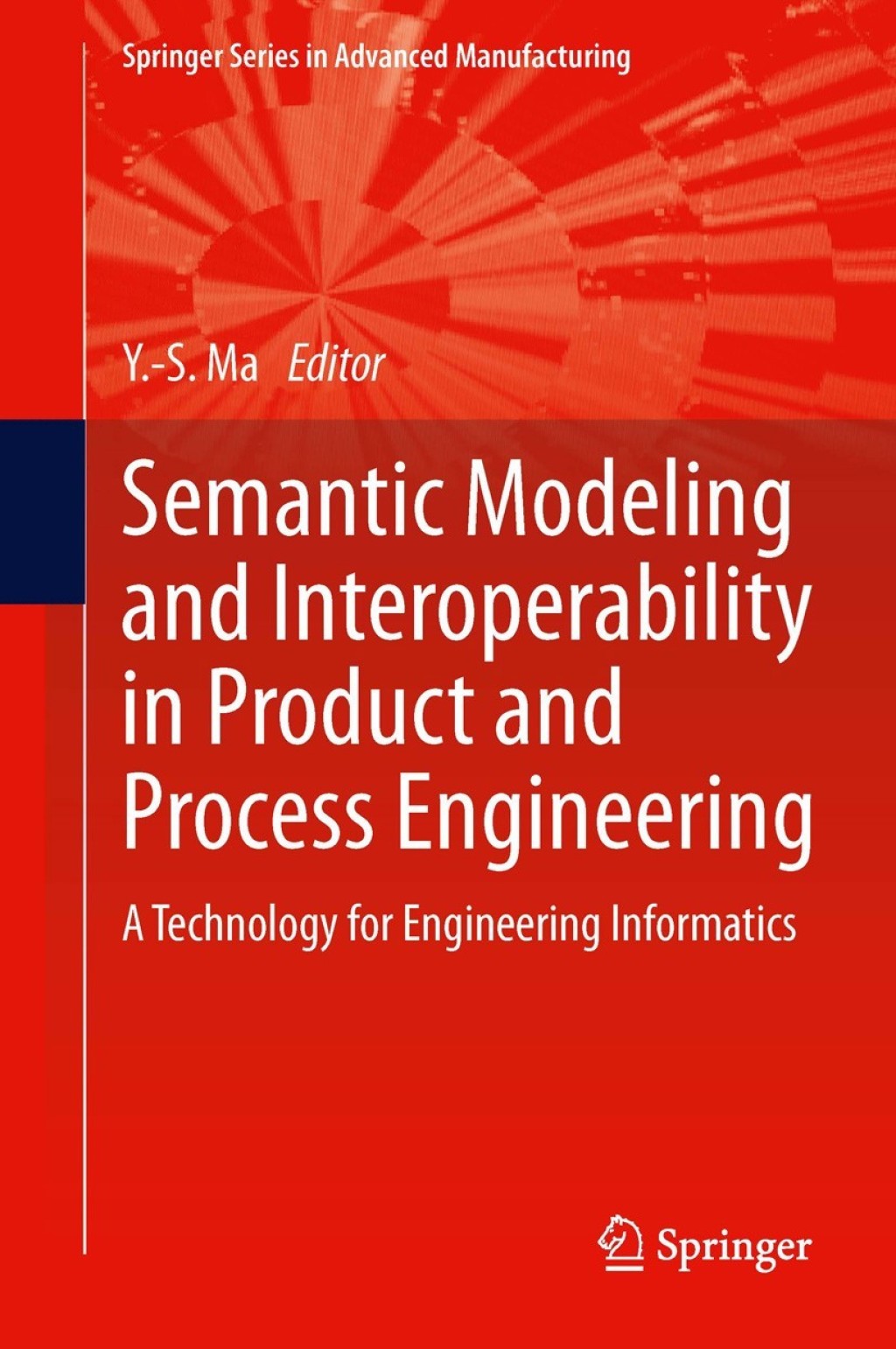 Semantic Modeling and Interoperability in Product and Process Engineering A Technology for Engineering Informatics 