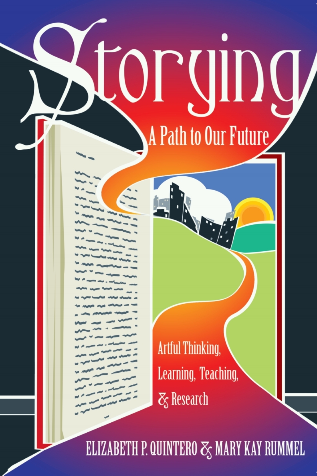 Storying A Path to Our Future: Artful Thinking, Learning, Teaching, and Research 1st Edition