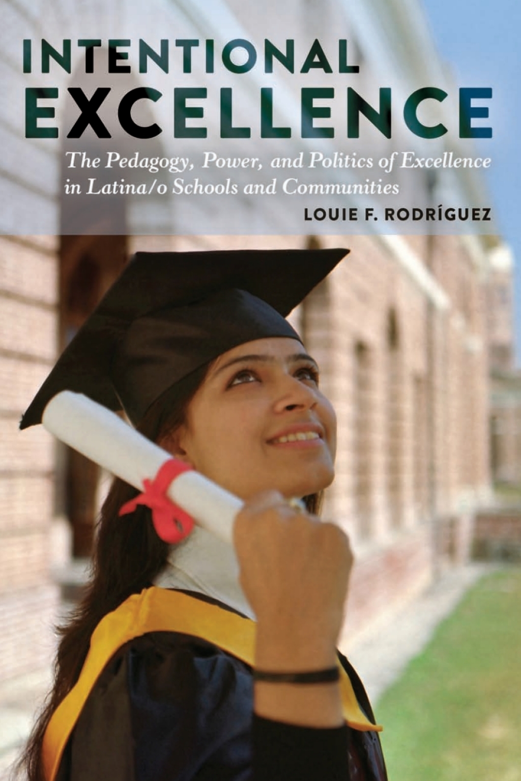 Intentional Excellence The Pedagogy, Power, and Politics of Excellence in Latina/o Schools and Communities 1st Edition