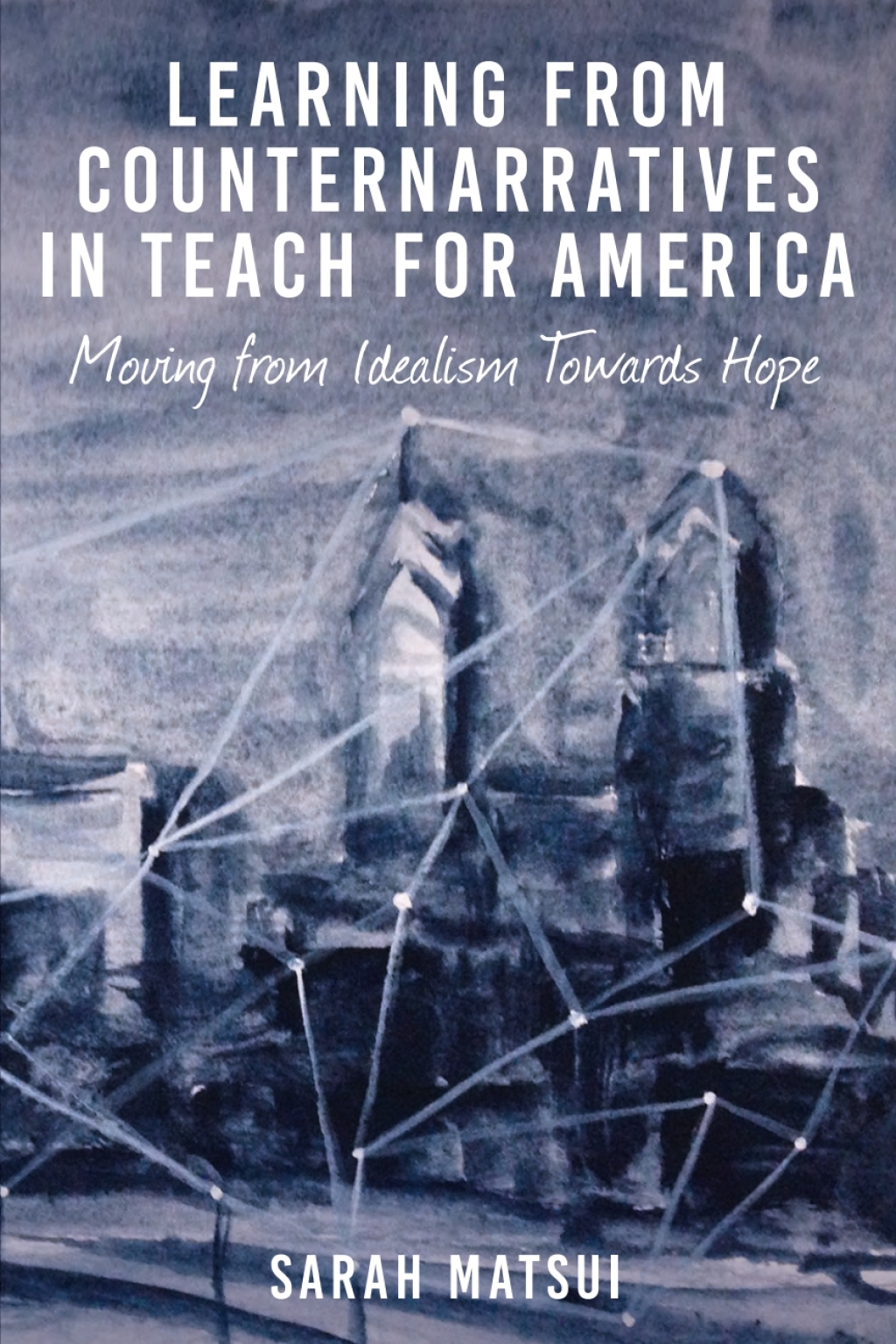 Learning from Counternarratives in Teach For America Moving from Idealism Towards Hope 1st Edition