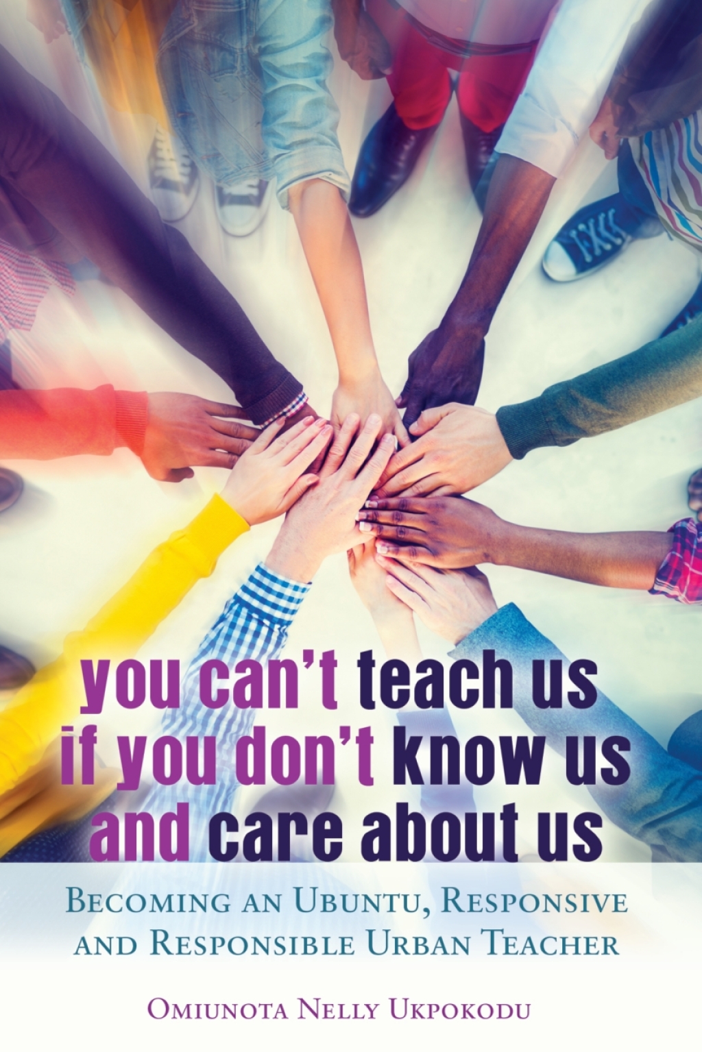 You Can't Teach Us if You Don't Know Us and Care About Us Becoming an Ubuntu, Responsive and Responsible Urban Teacher 1st Edition
