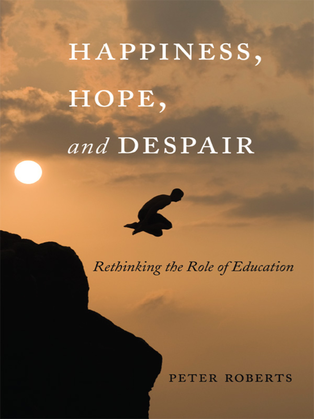 Happiness, Hope, and Despair Rethinking the Role of Education 1st Edition