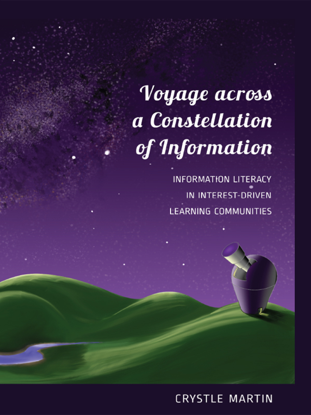 Voyage across a Constellation of Information Information Literacy in Interest-Driven Learning Communities 1st Edition