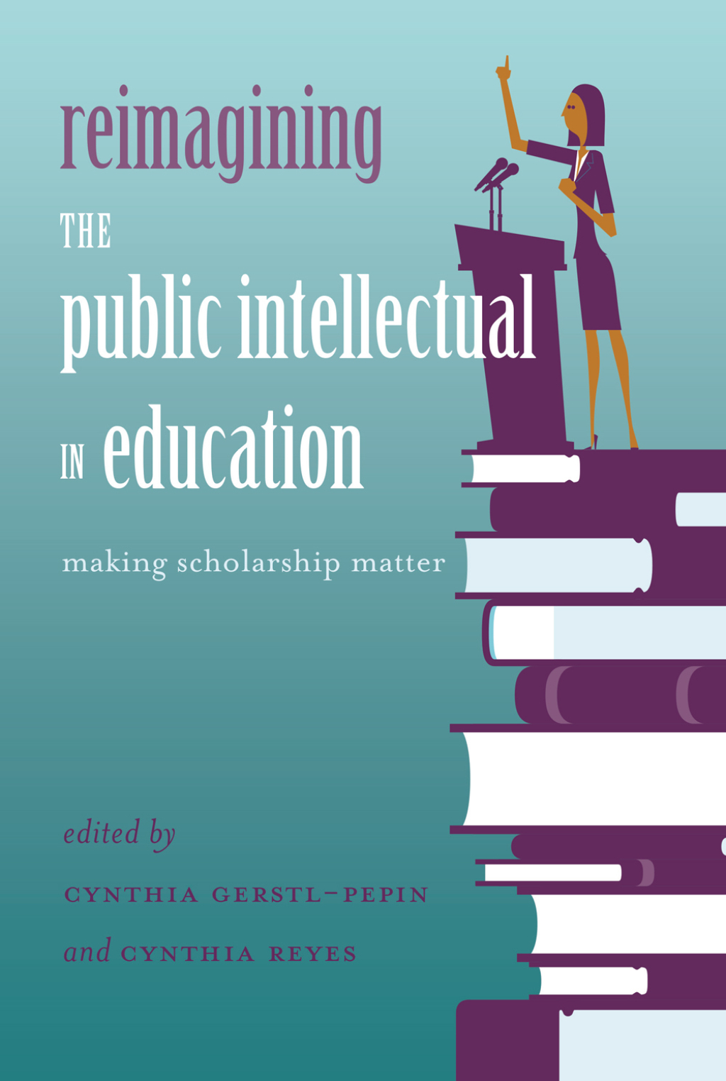 Reimagining the Public Intellectual in Education Making Scholarship Matter 1st Edition