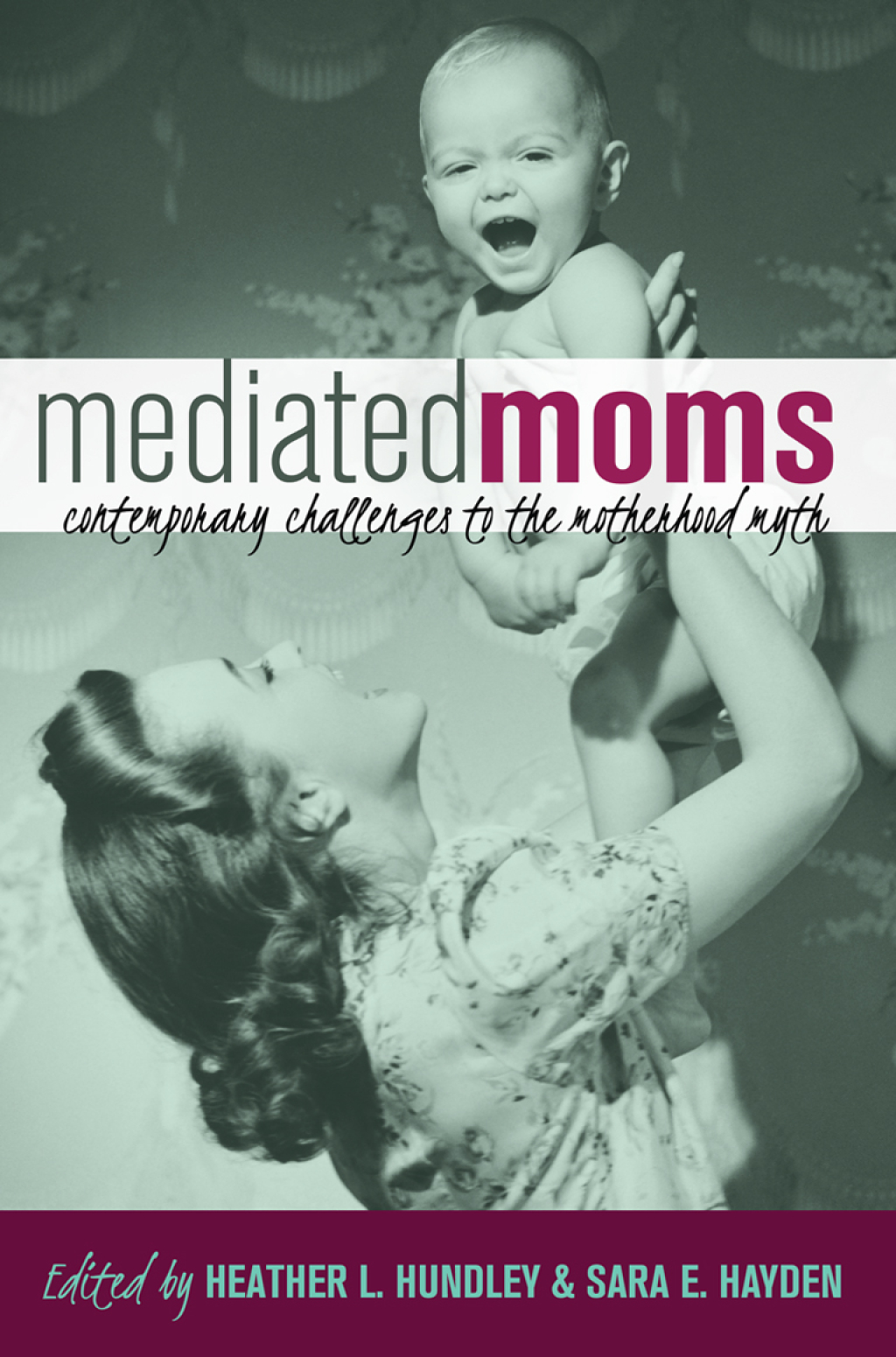 Mediated Moms Contemporary Challenges to the Motherhood Myth 1st Edition