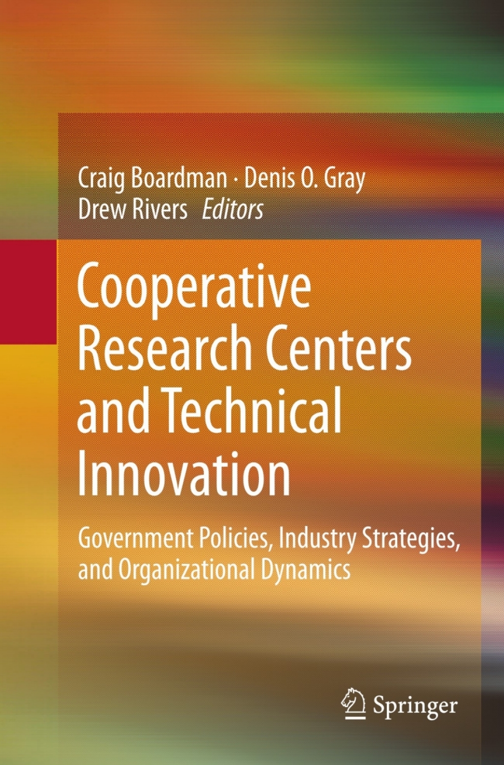 Cooperative Research Centers and Technical Innovation Government Policies, Industry Strategies, and Organizational Dynamics 