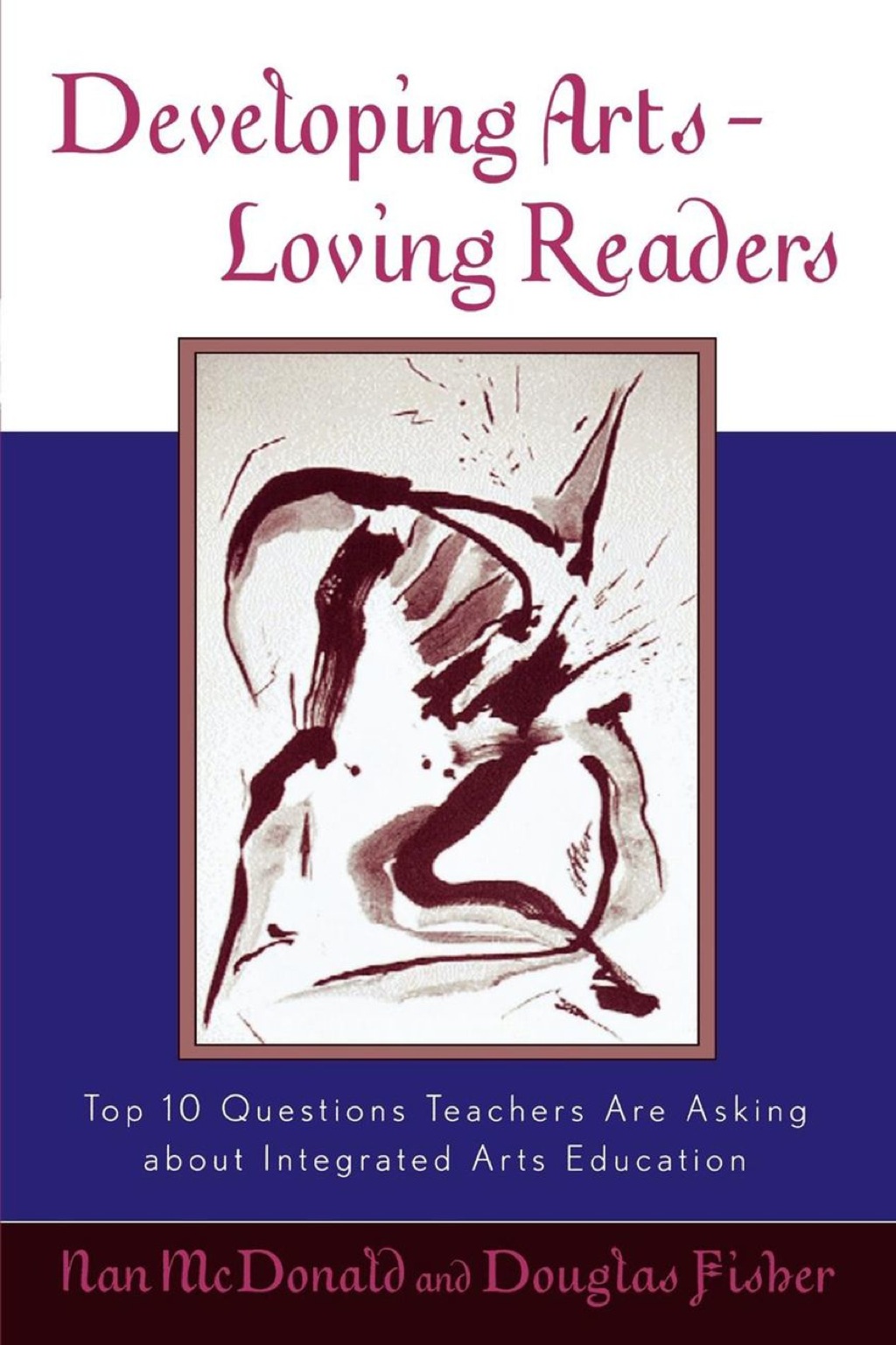 Developing Arts Loving Readers Top Ten Questions Teachers are Asking about Integrated Arts Education 