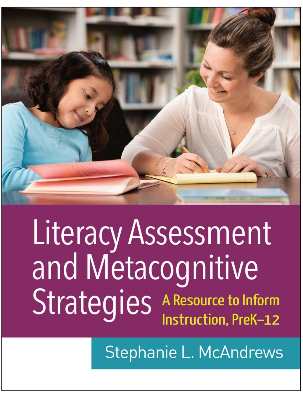 Literacy Assessment and Metacognitive Strategies A Resource to Inform Instruction, PreK-12 