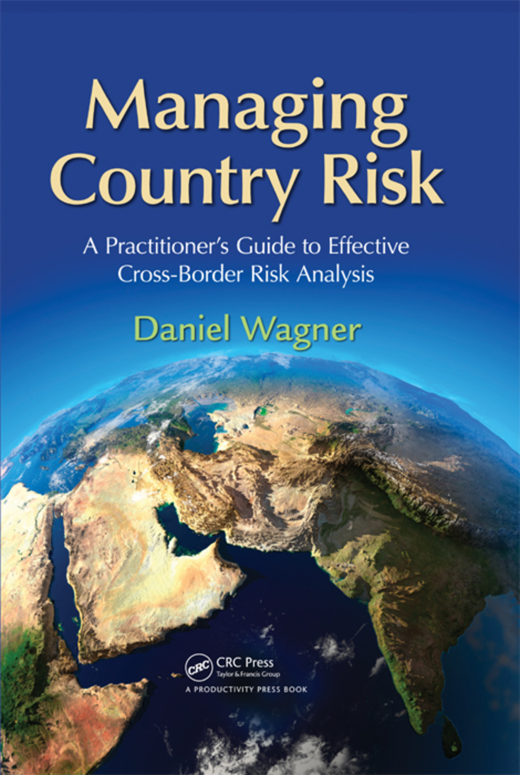 Managing Country Risk A Practitioner's Guide to Effective Cross-Border Risk Analysis 1st Edition