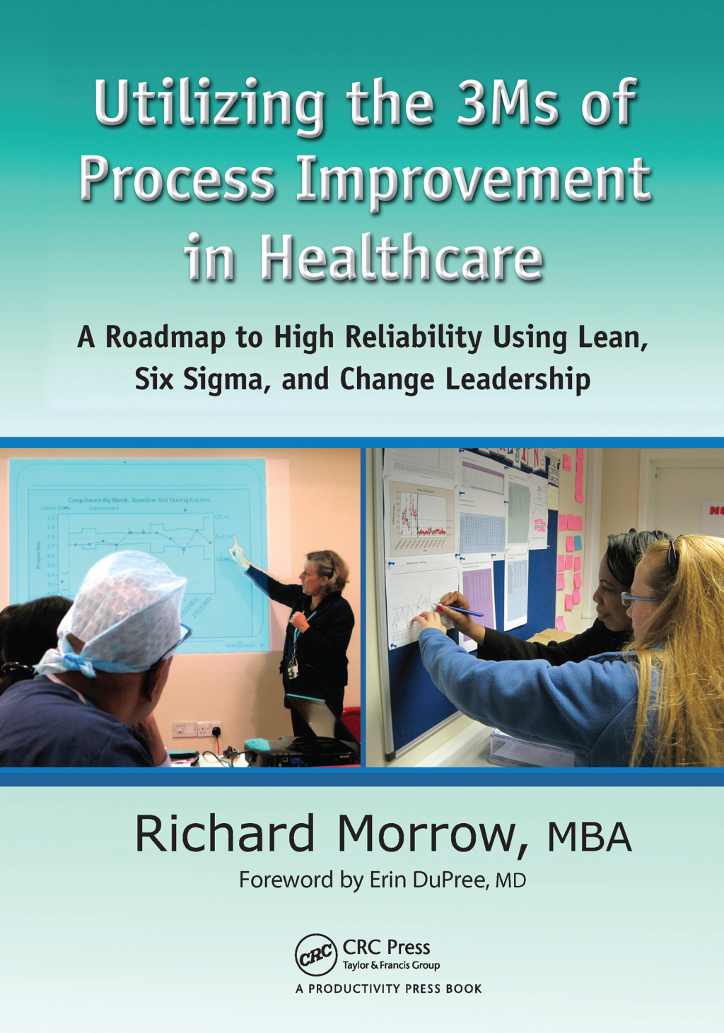 Utilizing the 3Ms of Process Improvement in Healthcare A Roadmap to High Reliability Using Lean, Six Sigma, and Change Leadership 1st Edition