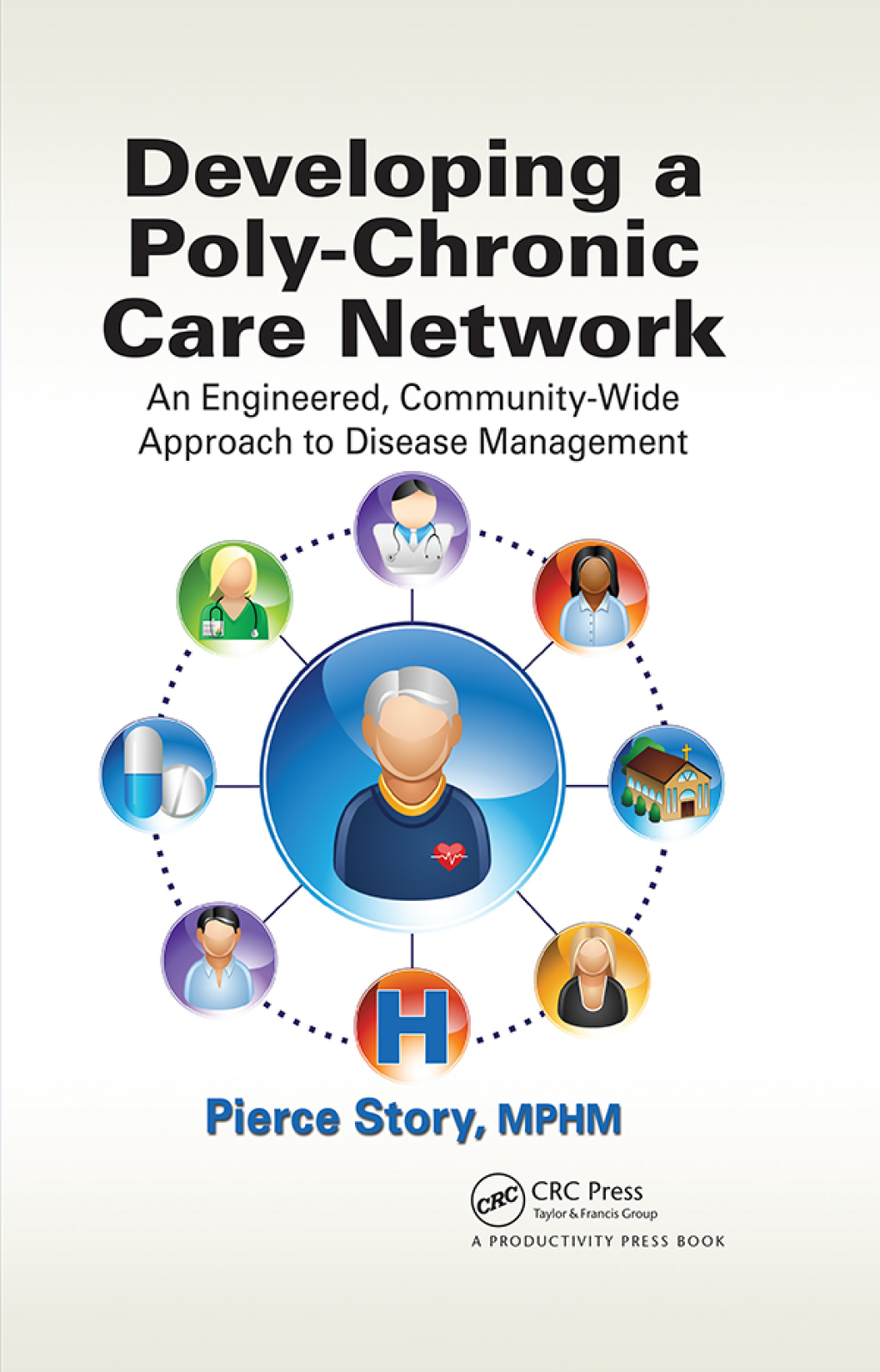 Developing a Poly-Chronic Care Network An Engineered, Community-Wide Approach to Disease Management 1st Edition