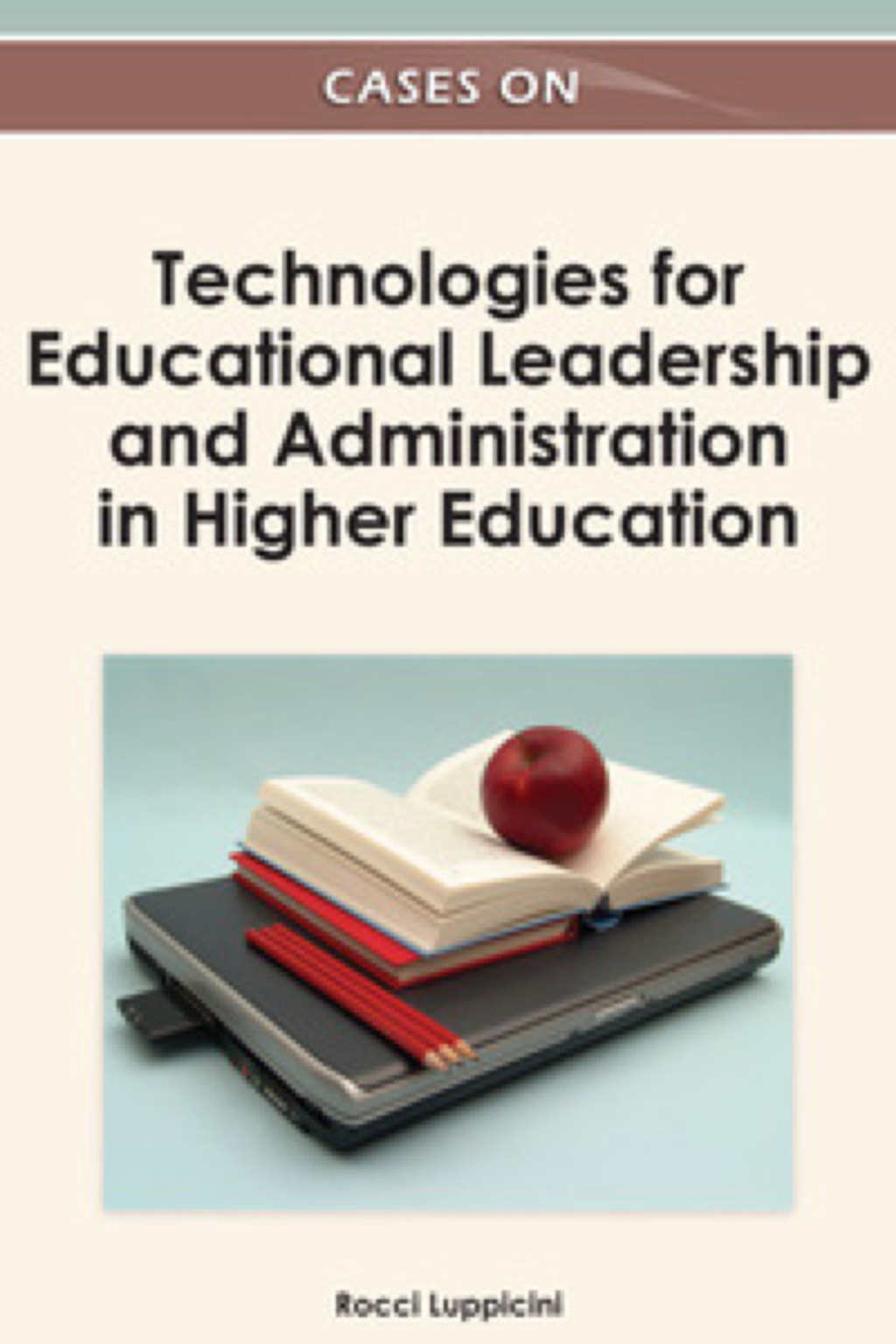 Cases on Technologies for Educational Leadership and Administration in Higher Education 