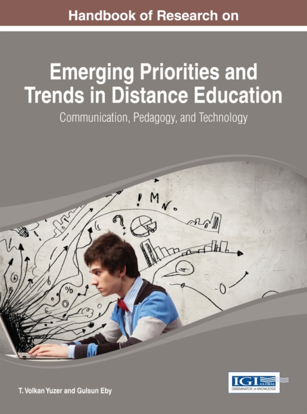 Handbook of Research on Emerging Priorities and Trends in Distance Education: Communication, Pedagogy, and Technology 1st Edition