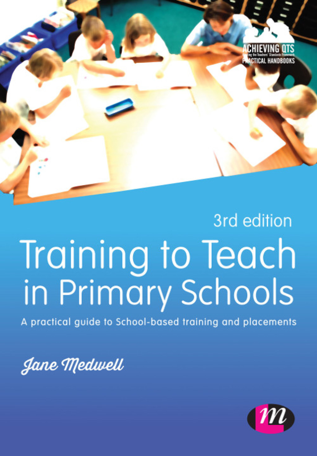 Training to Teach in Primary Schools A practical guide to School-based training and placements 3rd Edition