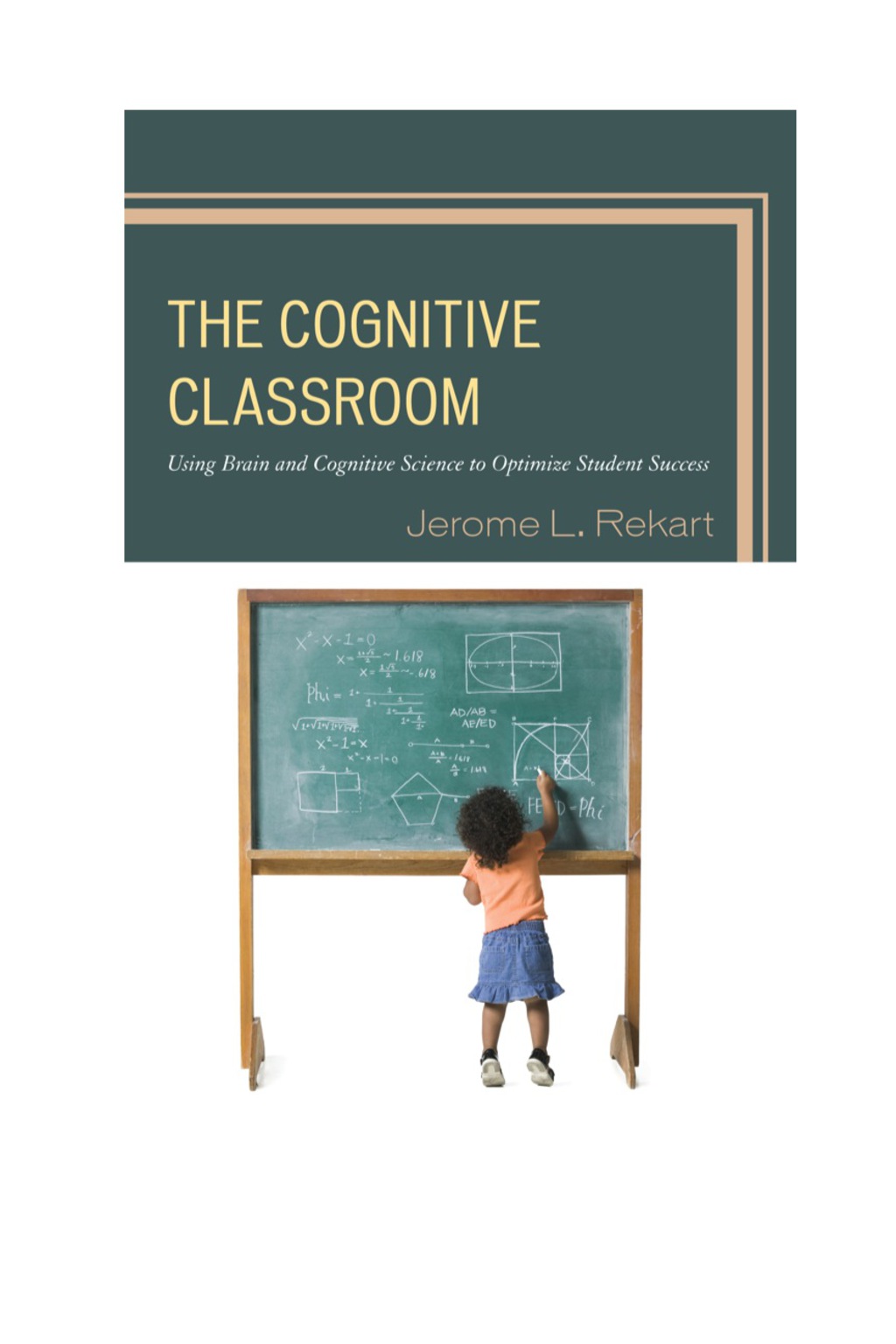 The Cognitive Classroom Using Brain and Cognitive Science to Optimize Student Success 