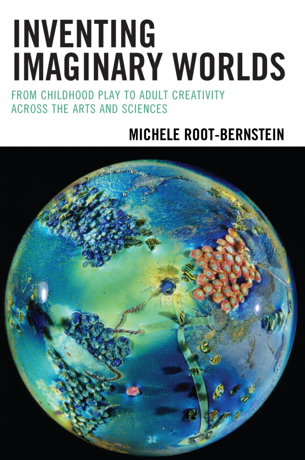 Inventing Imaginary Worlds From Childhood Play to Adult Creativity Across the Arts and Sciences 