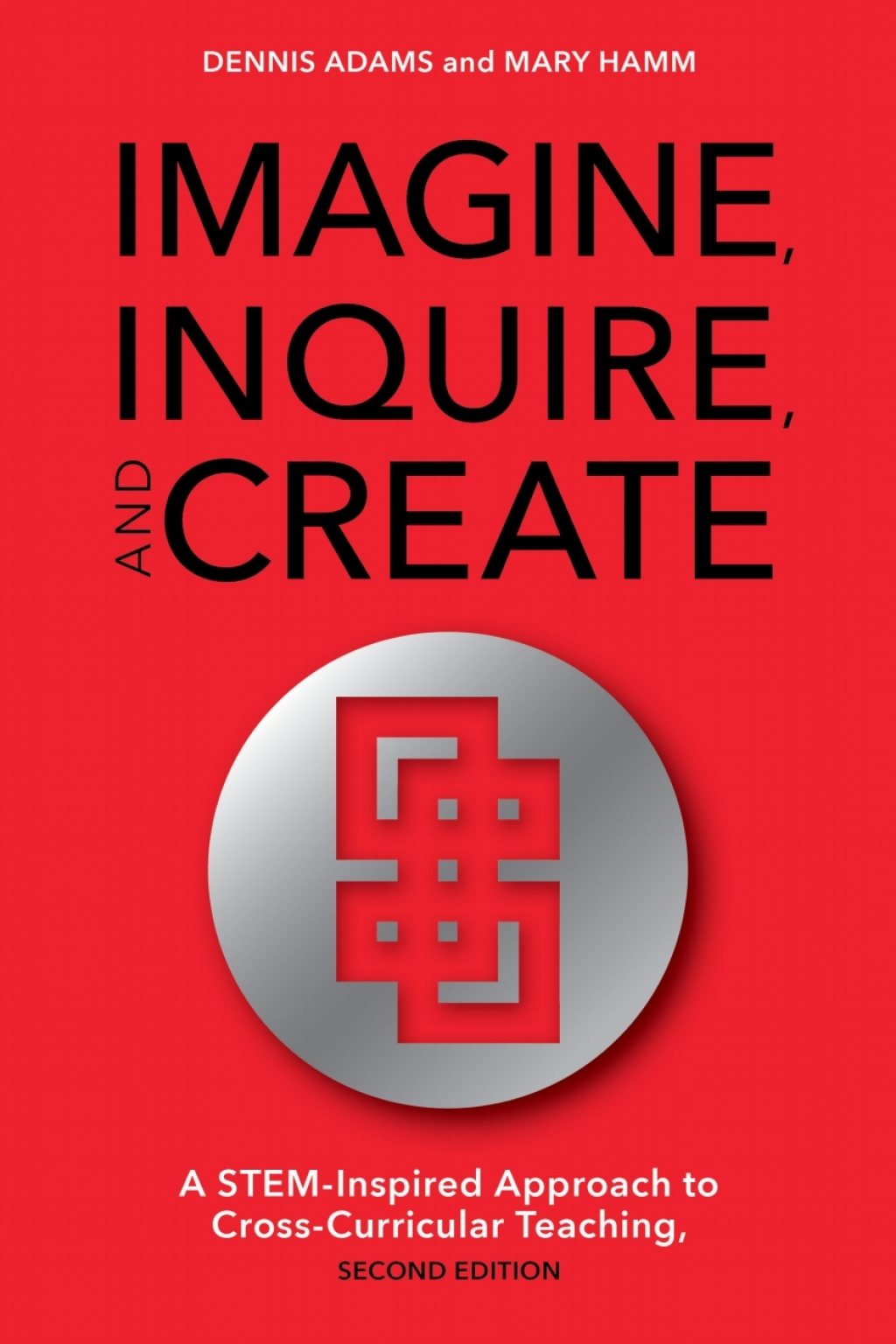 Imagine, Inquire, and Create A STEM-Inspired Approach to Cross-Curricular Teaching 2nd Edition