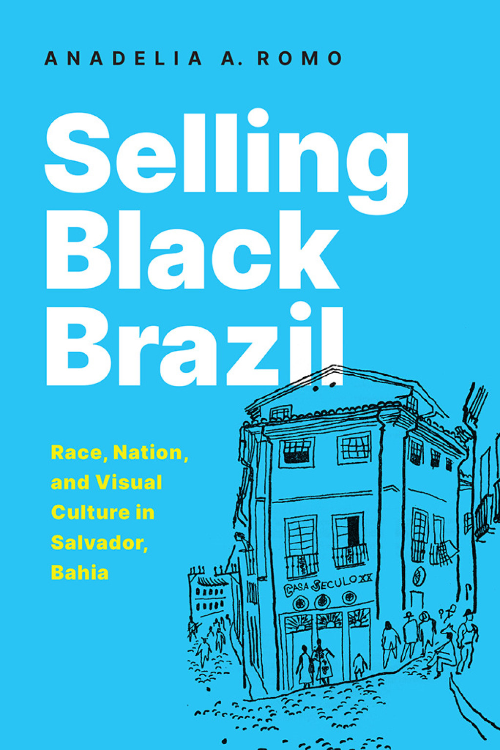 Selling Black Brazil Race, Nation, and Visual Culture in Salvador, Bahia 