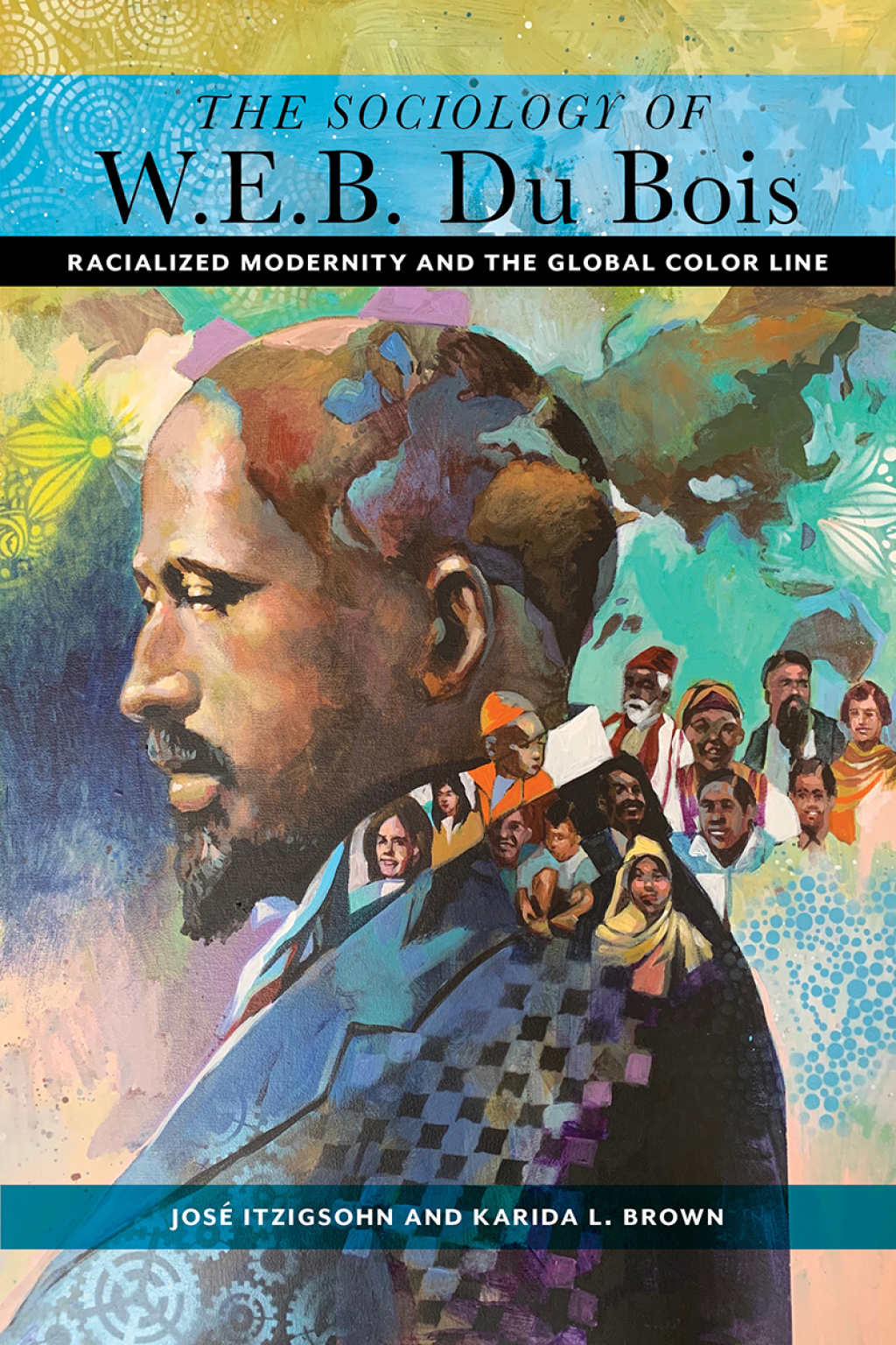 The Sociology of W. E. B. Du Bois Racialized Modernity and the Global Color Line 