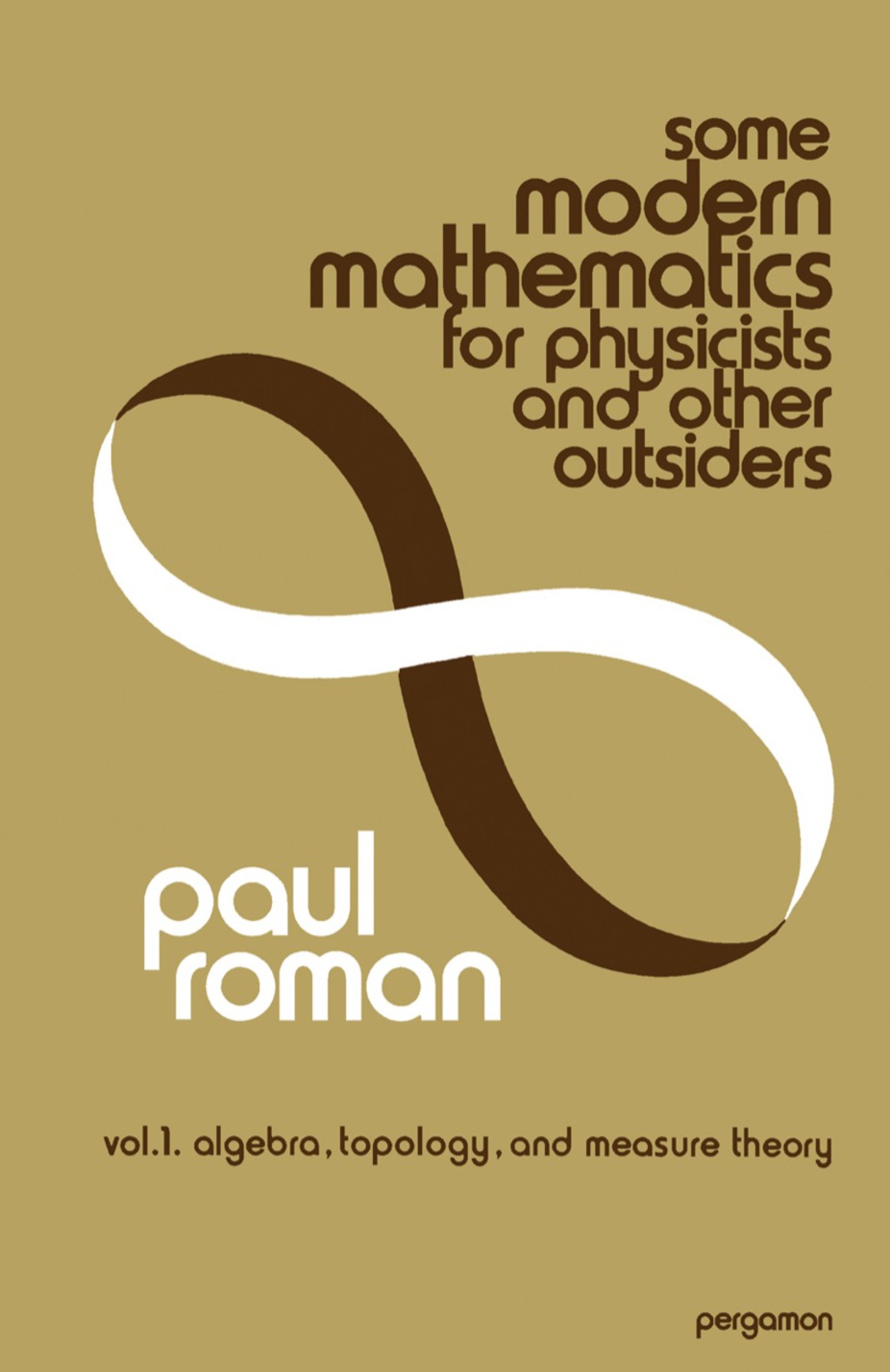 Some Modern Mathematics for Physicists and Other Outsiders An Introduction to Algebra, Topology, and Functional Analysis 