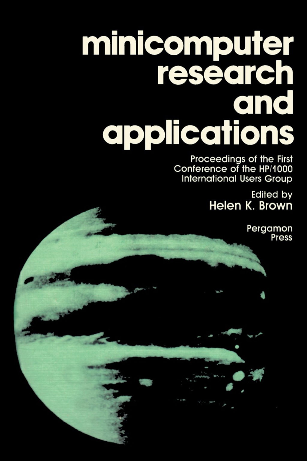 Minicomputer Research and Applications Proceedings of the First Conference of the HP/1000 International Users Group 