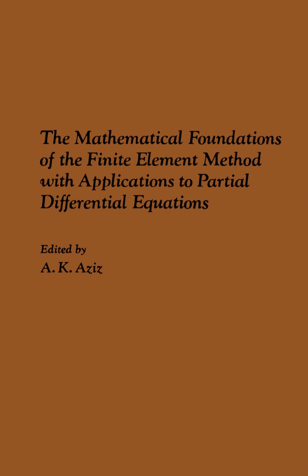 The Mathematical Foundations of the Finite Element Method with Applications to Partial Differential Equations 