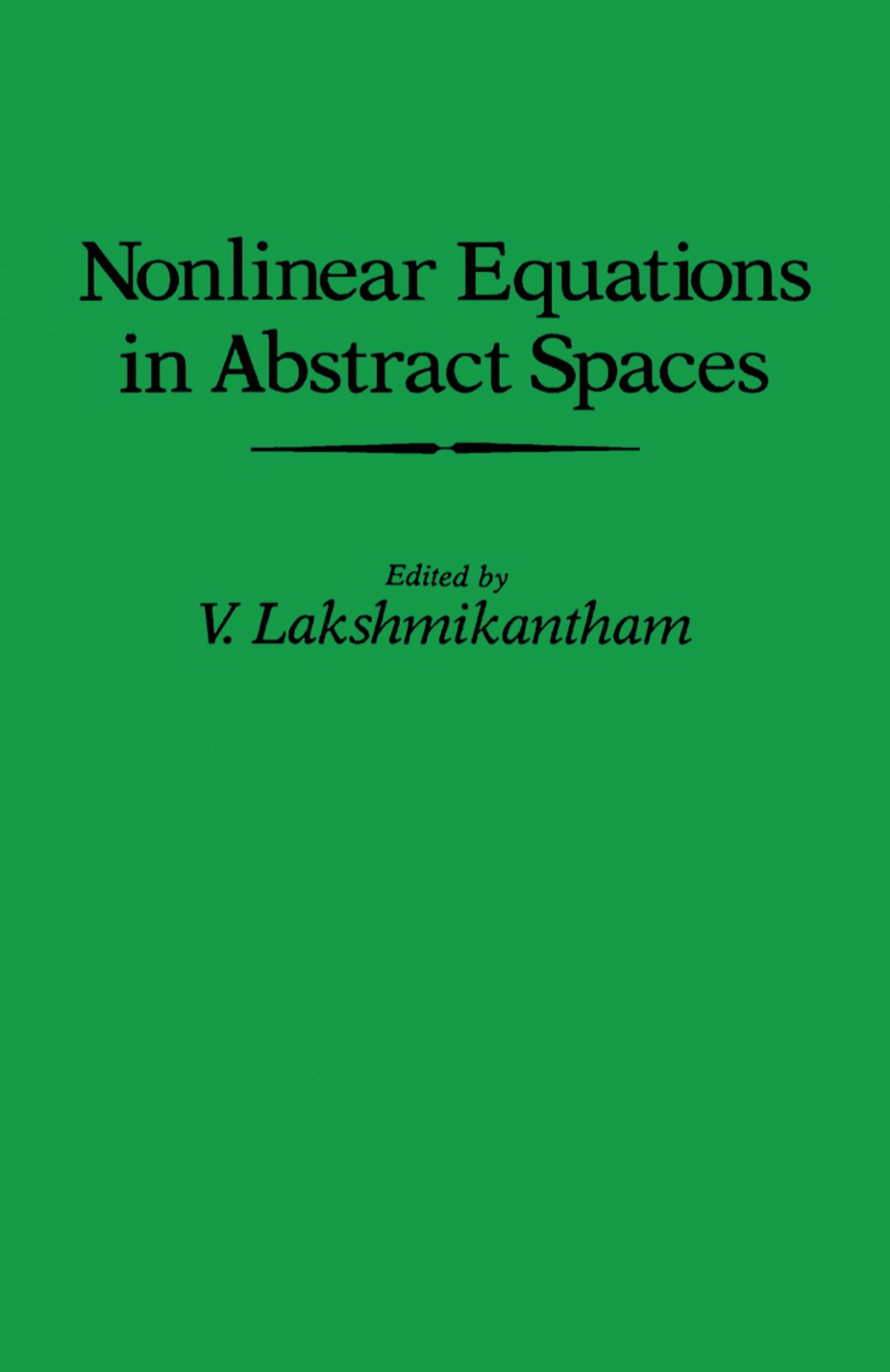 Nonlinear Equations in Abstract Spaces Proceedings of an International Symposium on Nonlinear Equations in Abstract Spaces, Held at the University of Texas at Arlington, Arlington, Texas, June 8Ã¢â‚¬Å¡Ãƒâ€žÃƒÂ¶Ã¢Ë†Å¡Ãƒâ€˜Ã¢Ë†Å¡Ã‚Â¨10, 1977 