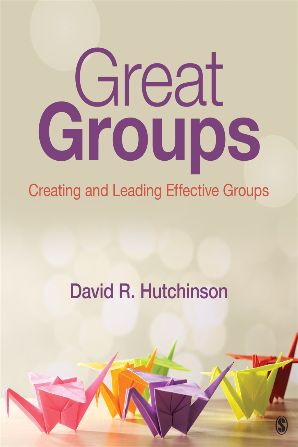 Great Groups Creating and Leading Effective Groups 1st Edition