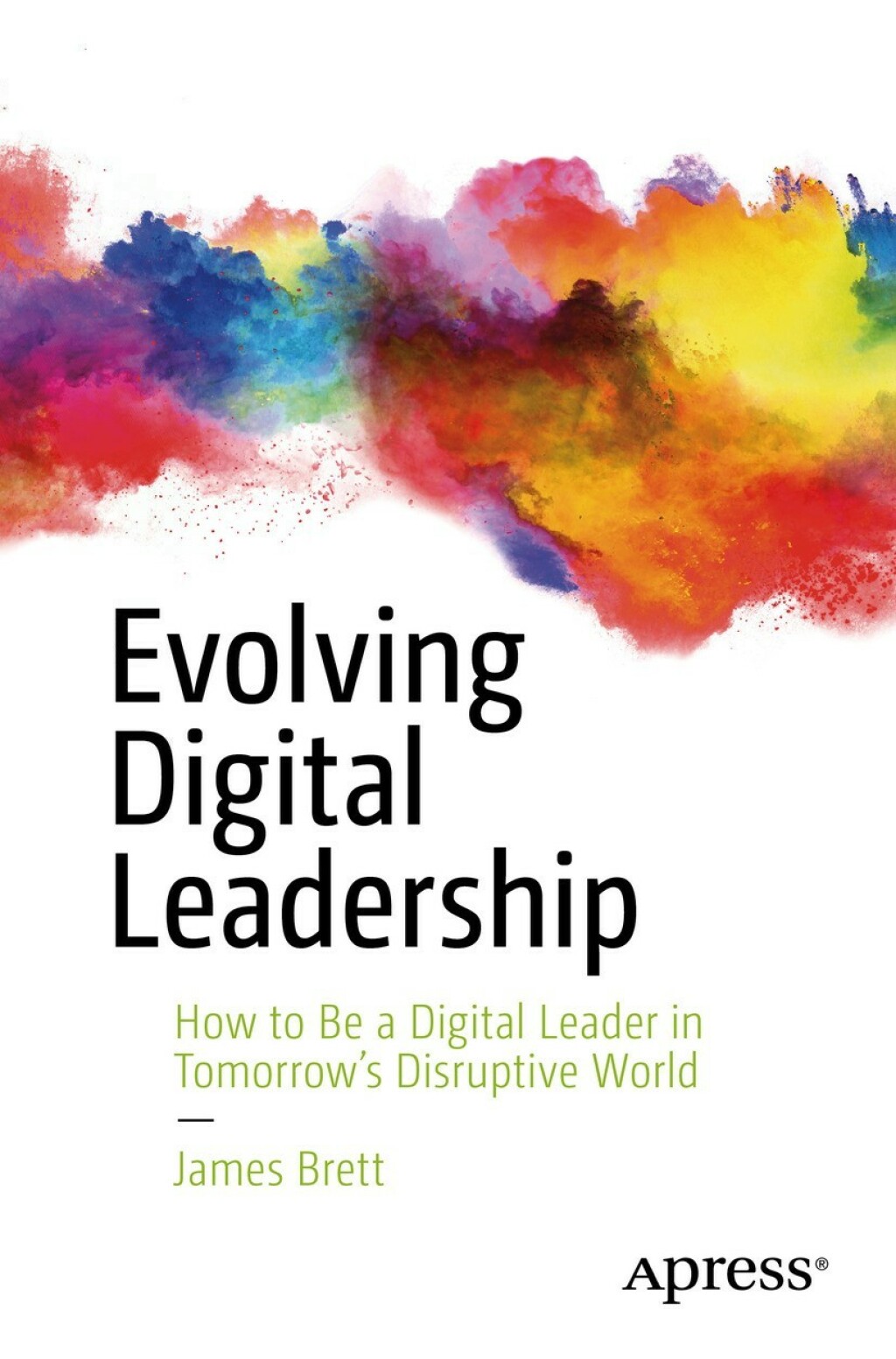 Evolving Digital Leadership How to Be a Digital Leader in TomorrowÃ¢â‚¬Å¡Ãƒâ€žÃƒÂ¶Ã¢Ë†Å¡Ãƒâ€˜Ã¢Ë†Å¡Ã‚Â¥s Disruptive World 