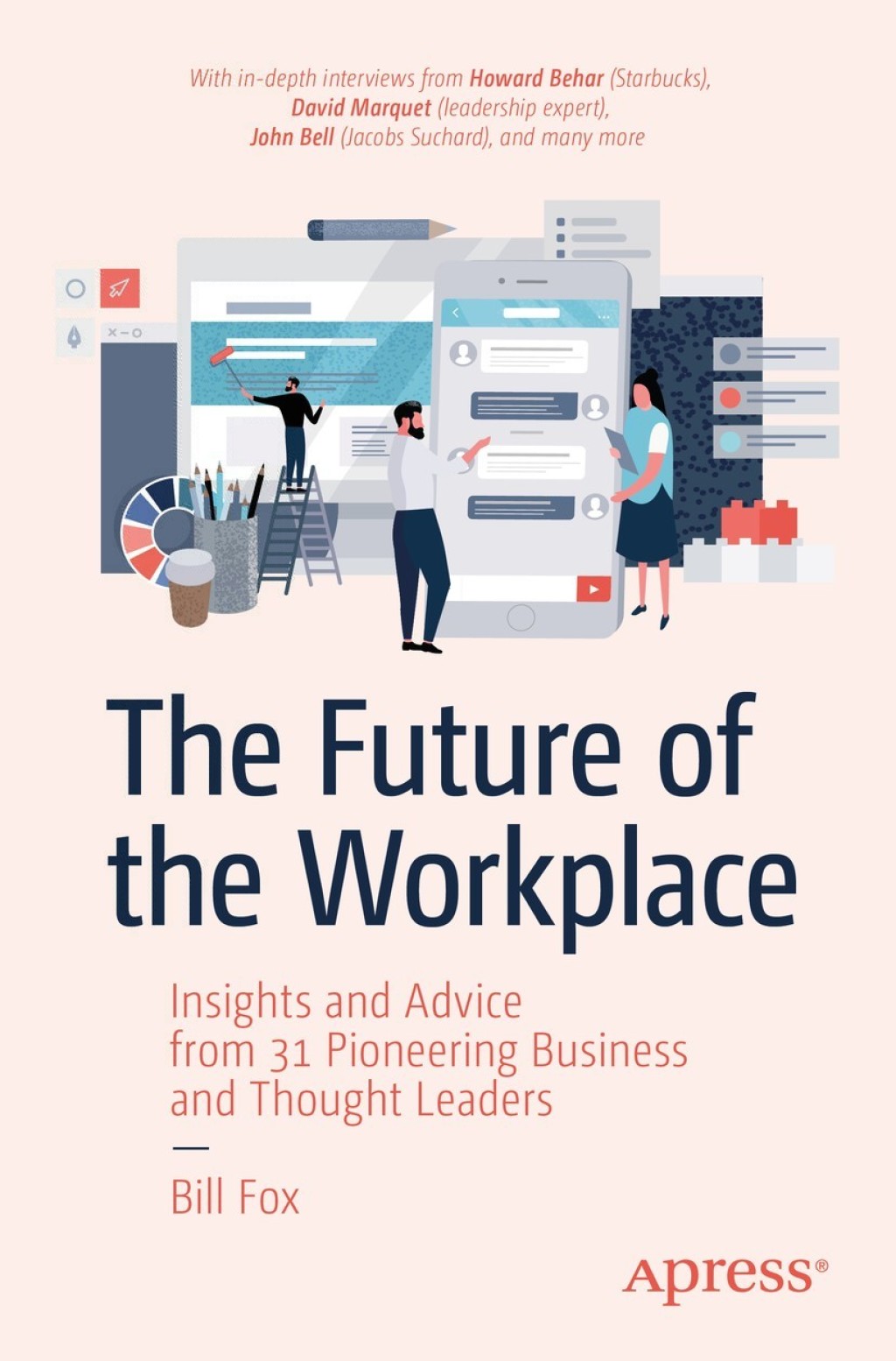 The Future of the Workplace Insights and Advice from 31 Pioneering Business and Thought Leaders 