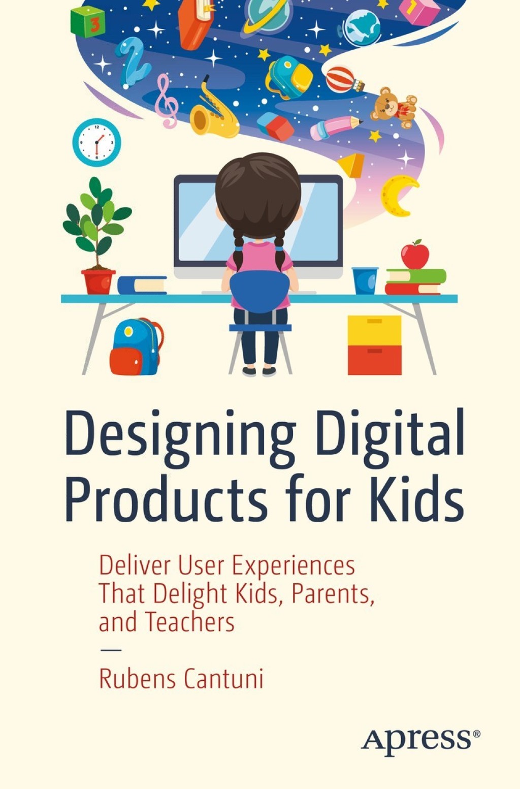 Designing Digital Products for Kids Deliver User Experiences That Delight Kids, Parents, and Teachers 