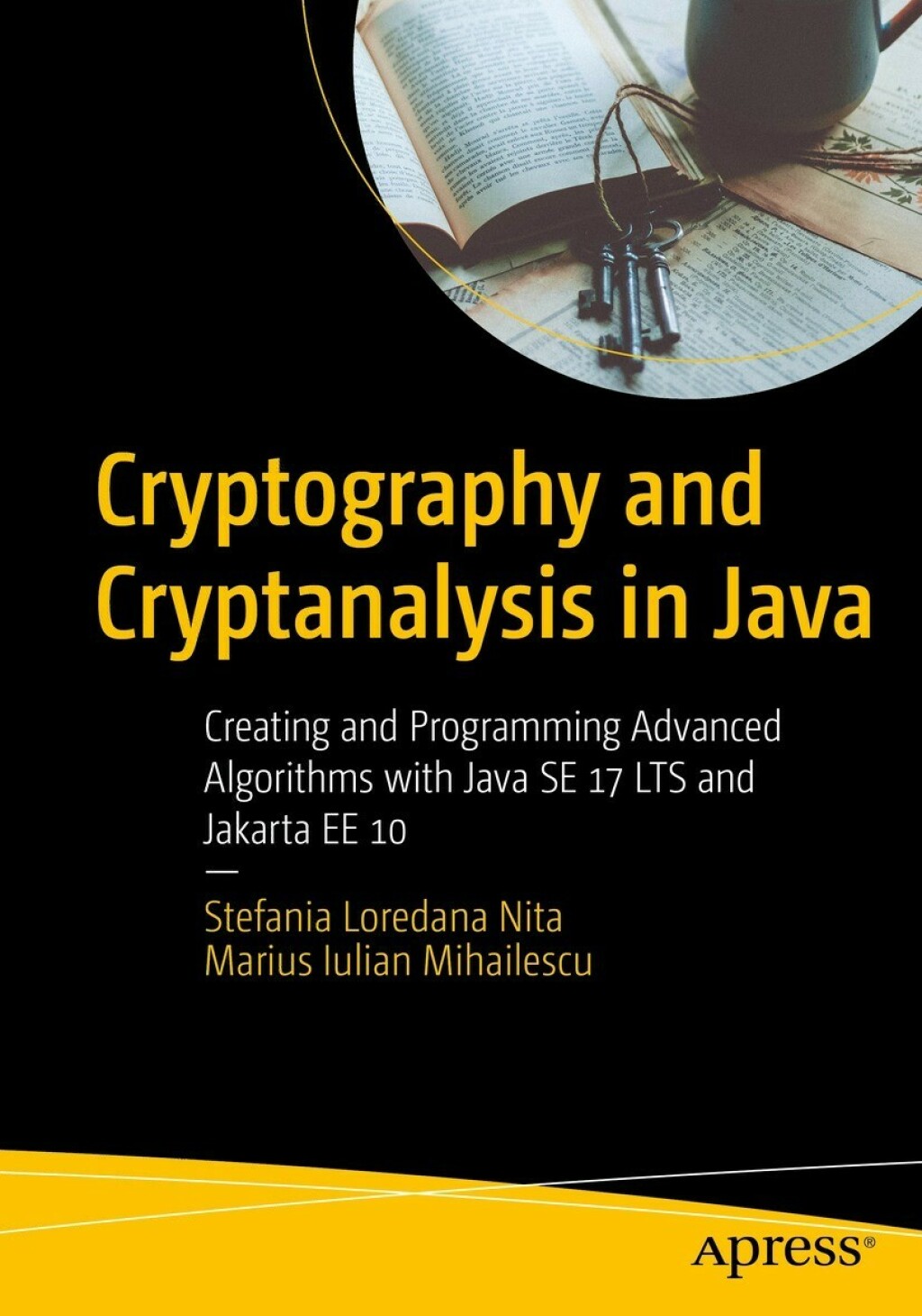 Cryptography and Cryptanalysis in Java Creating and Programming Advanced Algorithms with Java SE 17 LTS and Jakarta EE 10 