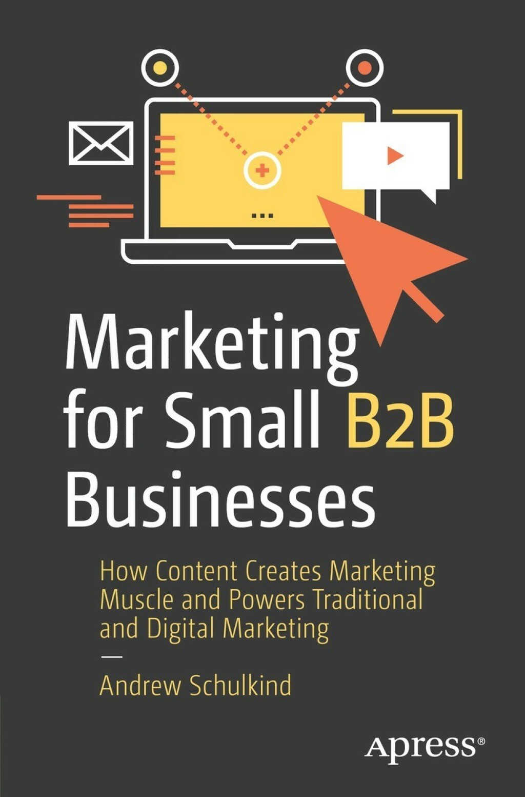 Marketing for Small B2B Businesses How Content Creates Marketing Muscle and Powers Traditional and Digital Marketing 