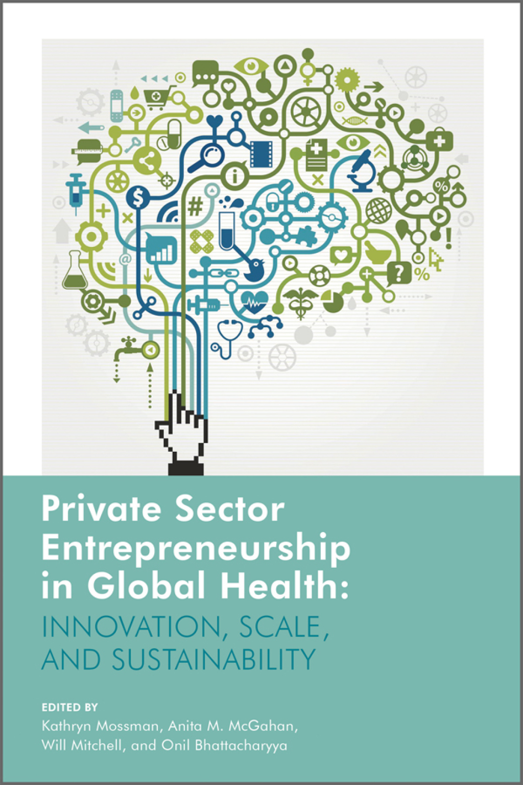 Private Sector Entrepreneurship in Global Health Innovation, Scale, and Sustainability 1st Edition